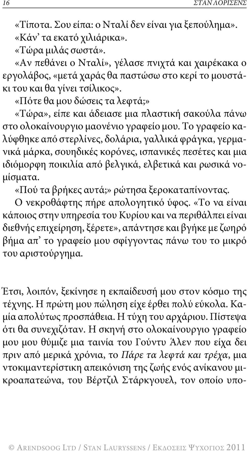 «Πότε θα μου δώσεις τα λεφτά;» «τώρα», είπε και άδειασε μια πλαστική σακούλα πάνω στο ολοκαίνουργιο μαονένιο γραφείο μου.