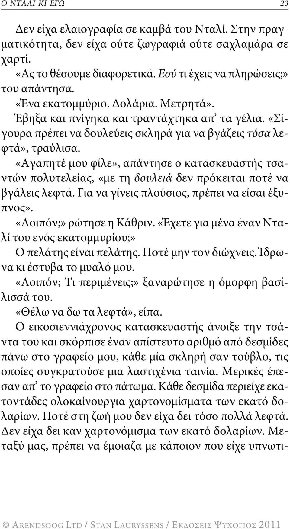 «Αγαπητέ μου φίλε», απάντησε ο κατασκευαστής τσαντών πολυτελείας, «με τη δουλειά δεν πρόκειται ποτέ να βγάλεις λεφτά. για να γίνεις πλούσιος, πρέπει να είσαι έξυπνος». «λοιπόν;» ρώτησε η κάθριν.
