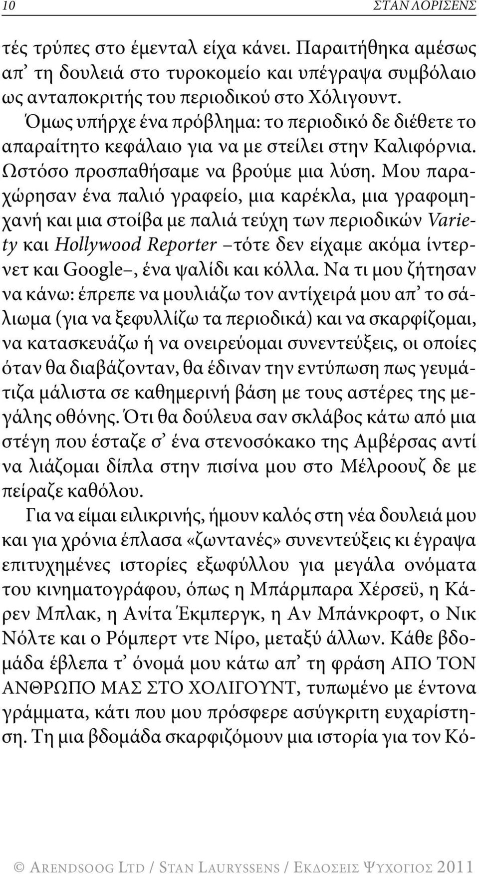 μου παραχώρησαν ένα παλιό γραφείο, μια καρέκλα, μια γραφομηχανή και μια στοίβα με παλιά τεύχη των περιοδικών Variety και Hollywood Reporter τότε δεν είχαμε ακόμα ίντερνετ και google, ένα ψαλίδι και