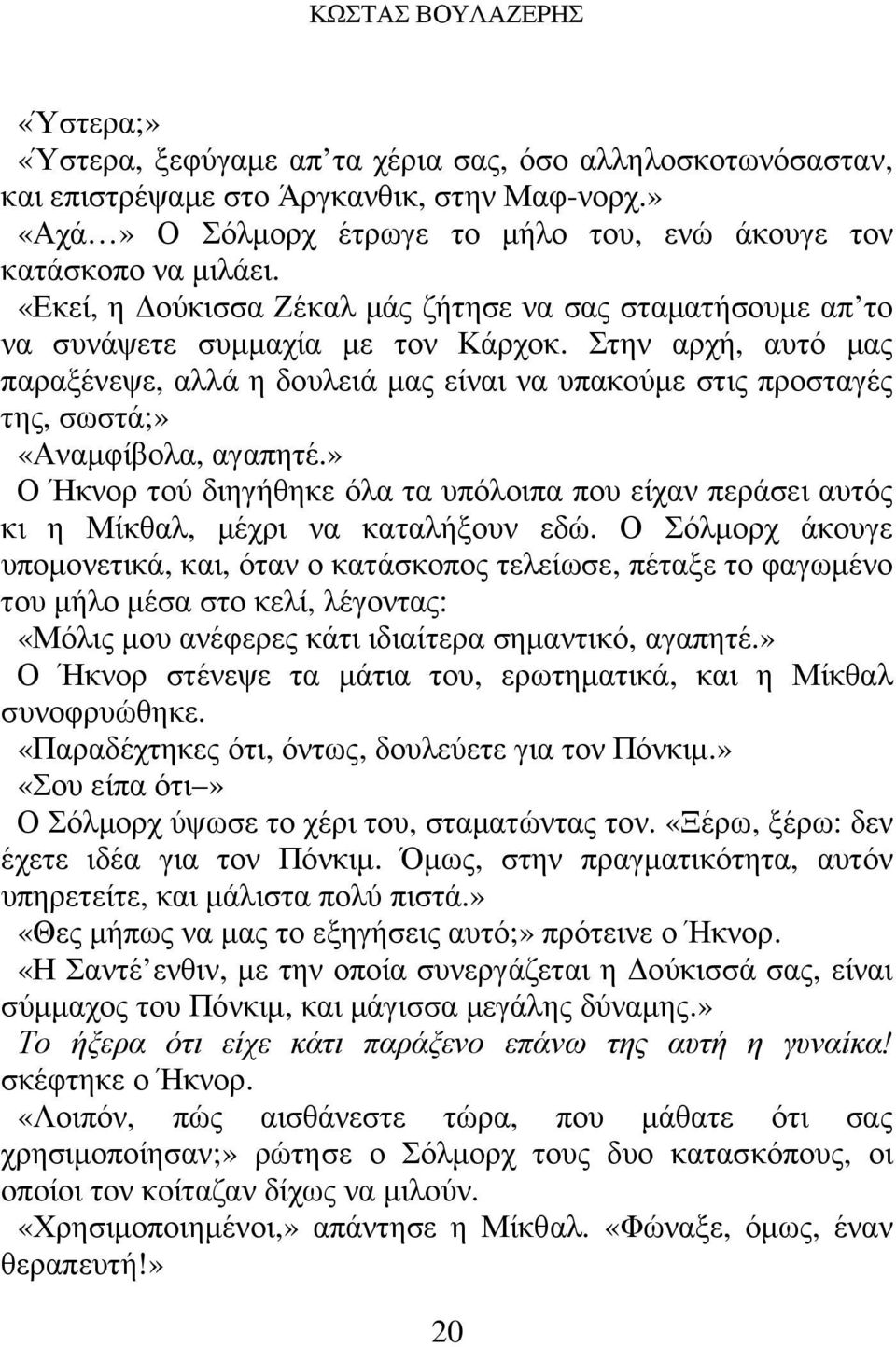 Στην αρχή, αυτό µας παραξένεψε, αλλά η δουλειά µας είναι να υπακούµε στις προσταγές της, σωστά;» «Αναµφίβολα, αγαπητέ.