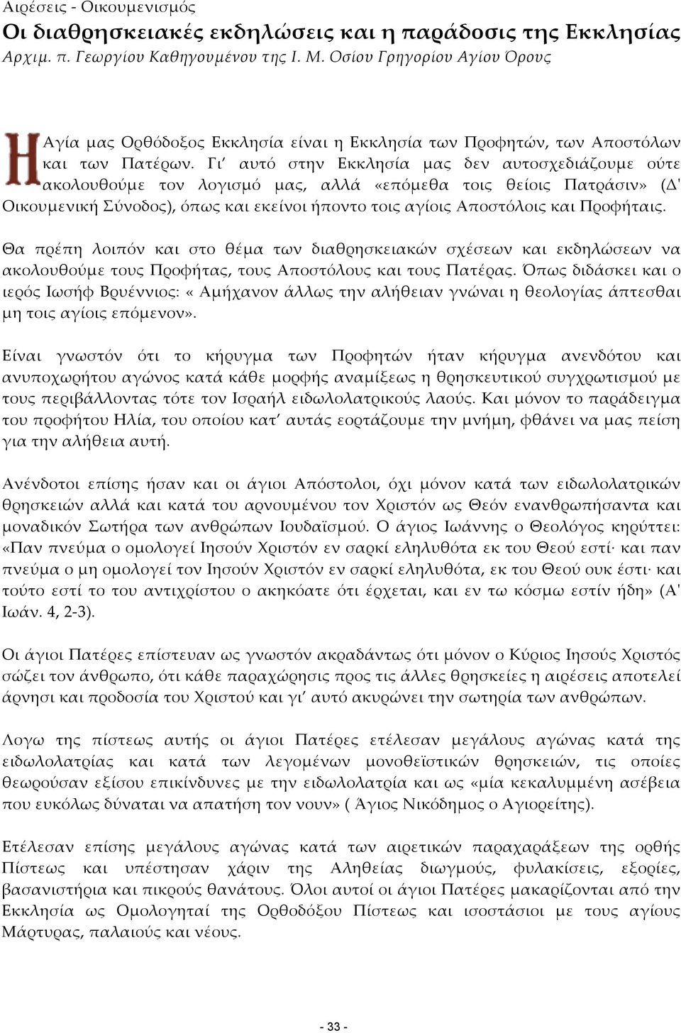 Γι αυτό στην Εκκλησία µας δεν αυτοσχεδιάζουµε ούτε ακολουθούµε τον λογισµό µας, αλλά «επόµεθα τοις θείοις Πατράσιν» (Δʹ Οικουµενική Σύνοδος), όπως και εκείνοι ήποντο τοις αγίοις Αποστόλοις και