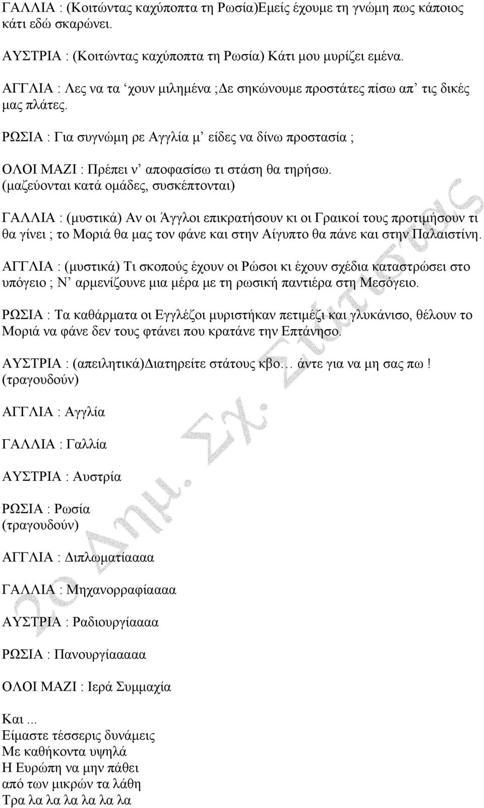 (μαζεύονται κατά ομάδες, συσκέπτονται) ΓΑΛΛΙΑ : (μυστικά) Αν οι Άγγλοι επικρατήσουν κι οι Γραικοί τους προτιμήσουν τι θα γίνει ; το Μοριά θα μας τον φάνε και στην Αίγυπτο θα πάνε και στην Παλαιστίνη.