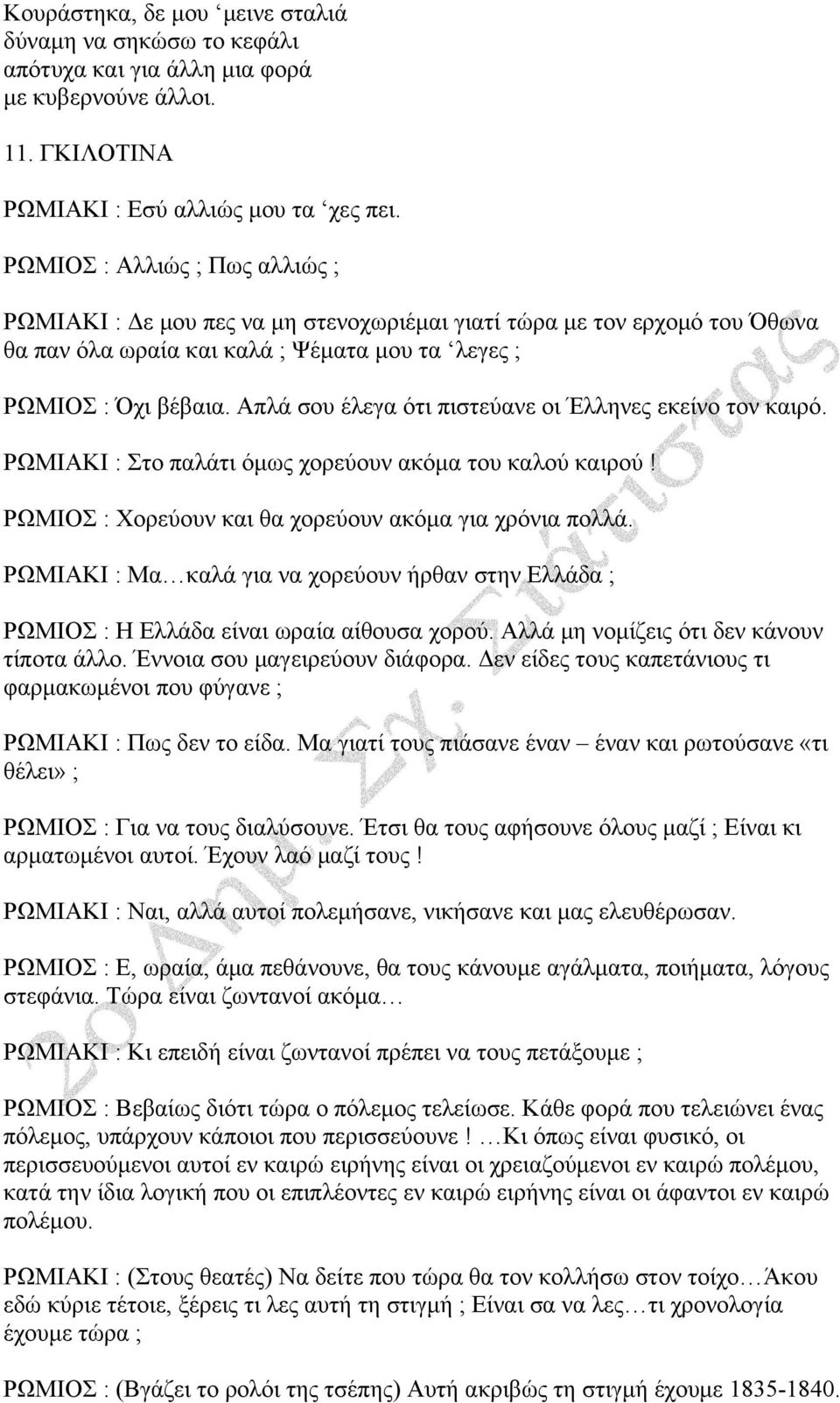 Απλά σου έλεγα ότι πιστεύανε οι Έλληνες εκείνο τον καιρό. ΡΩΜΙΑΚΙ : Στο παλάτι όμως χορεύουν ακόμα του καλού καιρού! ΡΩΜΙΟΣ : Χορεύουν και θα χορεύουν ακόμα για χρόνια πολλά.