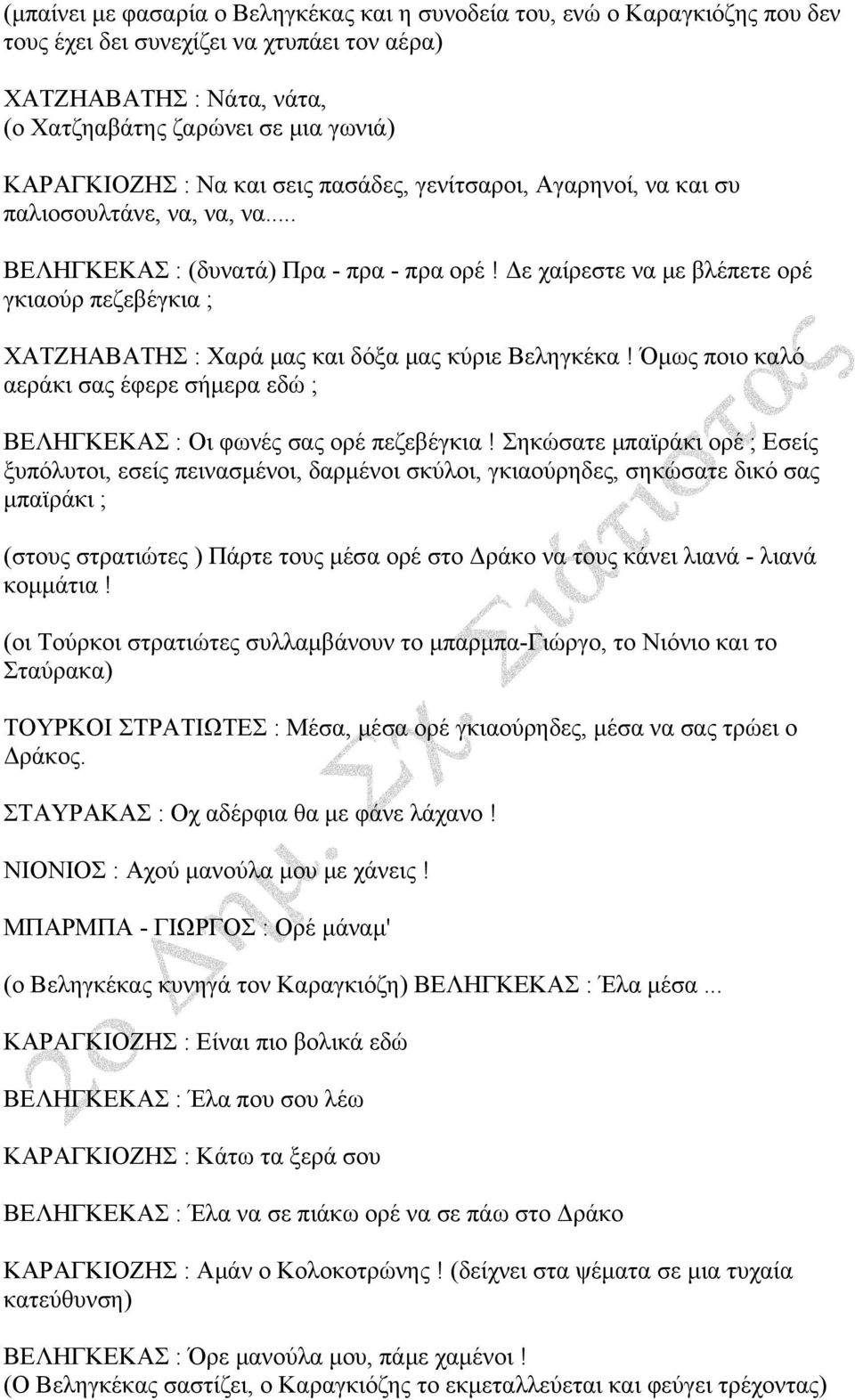 Δε χαίρεστε να με βλέπετε ορέ γκιαούρ πεζεβέγκια ; ΧΑΤΖΗΑΒΑΤΗΣ : Χαρά μας και δόξα μας κύριε Βεληγκέκα! Όμως ποιο καλό αεράκι σας έφερε σήμερα εδώ ; ΒΕΛΗΓΚΕΚΑΣ : Οι φωνές σας ορέ πεζεβέγκια!