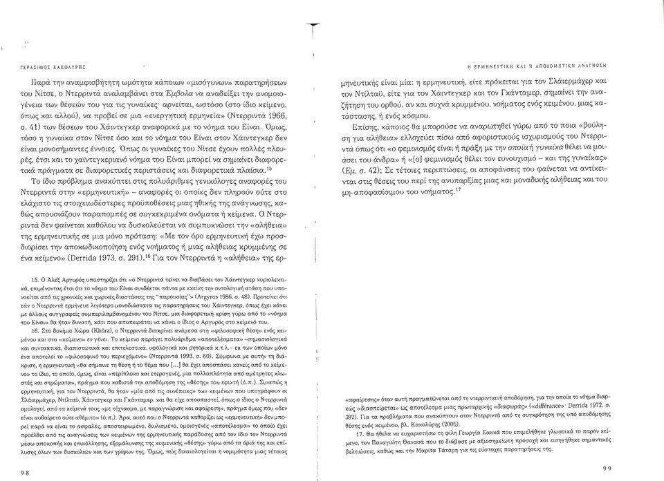 Επίσης, κάποιοςθα μπορούσενααναρωτηθεί γύρω απότοποια «βούλησηγια αλήθεια»ελλοχεύει πίσω απόαφοριστικούς ισχυρισμούς του Ντερριντά όπως ότι «οφεμινισμός είναιή πράξη με τηνοποίαή Υυναίκαθέλει