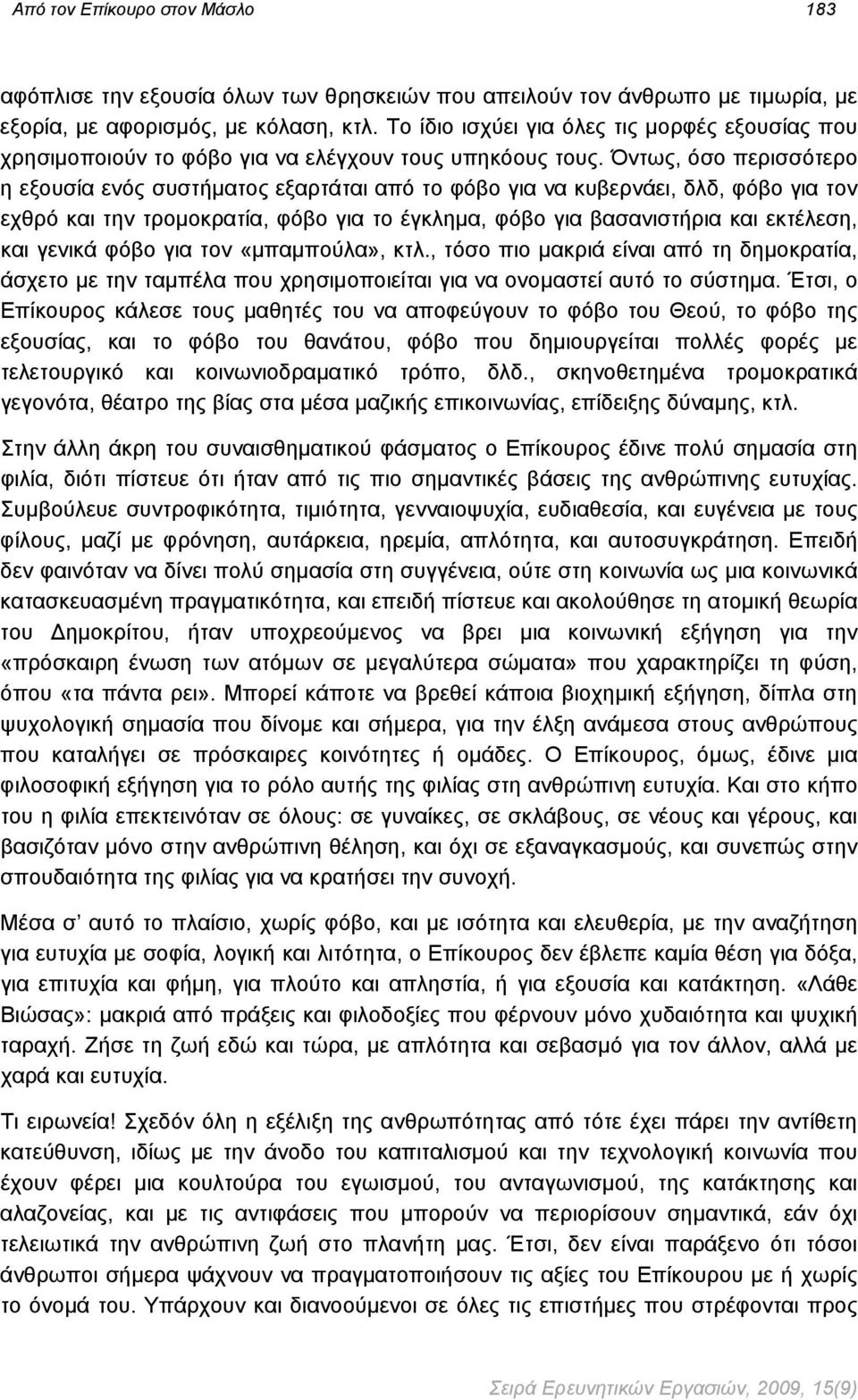 Όντως, όσο περισσότερο η εξουσία ενός συστήματος εξαρτάται από το φόβο για να κυβερνάει, δλδ, φόβο για τον εχθρό και την τρομοκρατία, φόβο για το έγκλημα, φόβο για βασανιστήρια και εκτέλεση, και