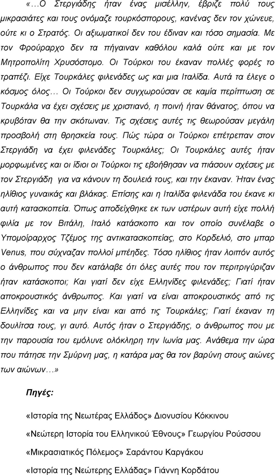 Αυτά τα έλεγε ο κόσμος όλος Οι Τούρκοι δεν συγχωρούσαν σε καμία περίπτωση σε Τουρκάλα να έχει σχέσεις με χριστιανό, η ποινή ήταν θάνατος, όπου να κρυβόταν θα την σκότωναν.