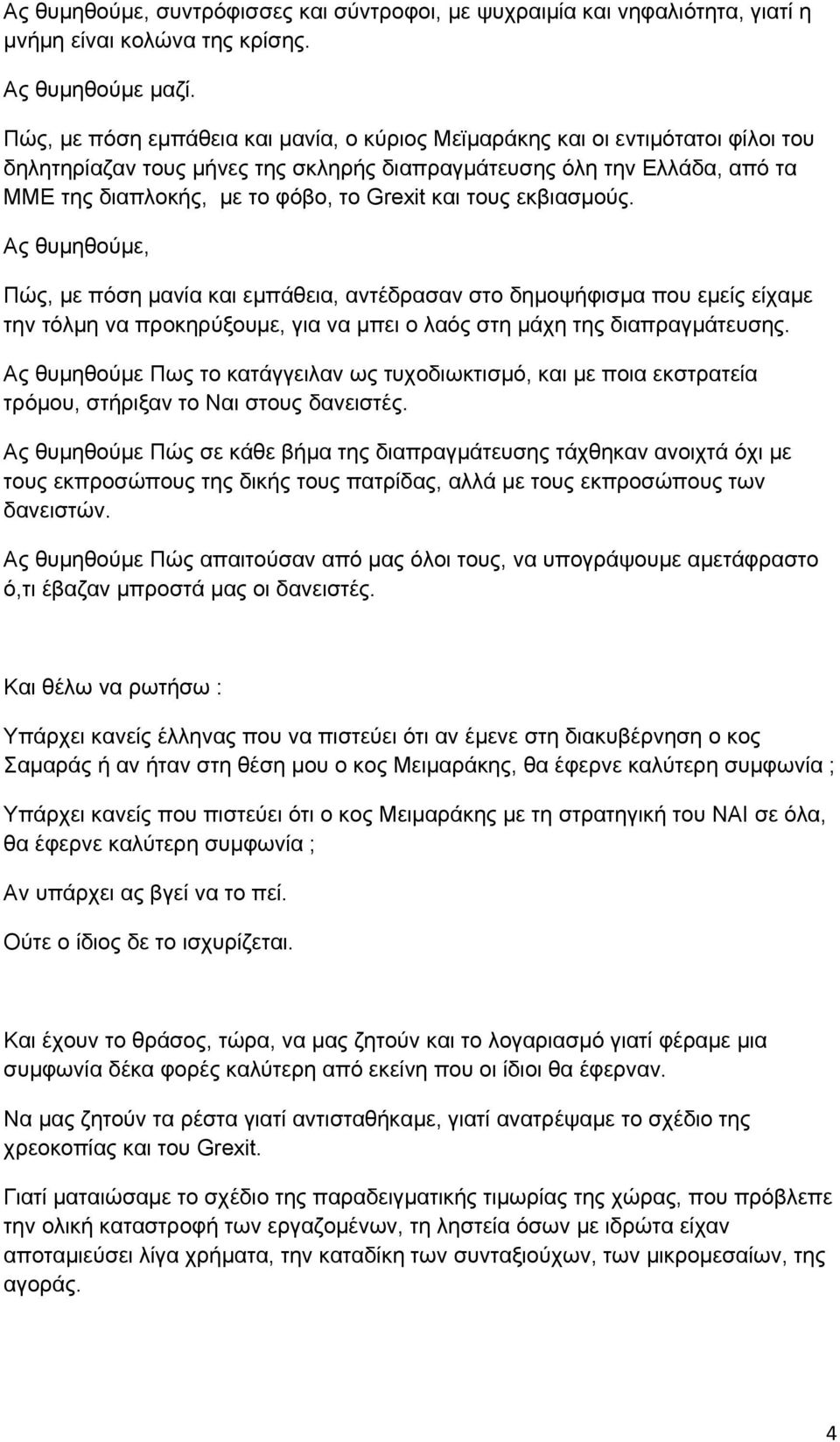 και τους εκβιασμούς. Ας θυμηθούμε, Πώς, με πόση μανία και εμπάθεια, αντέδρασαν στο δημοψήφισμα που εμείς είχαμε την τόλμη να προκηρύξουμε, για να μπει ο λαός στη μάχη της διαπραγμάτευσης.