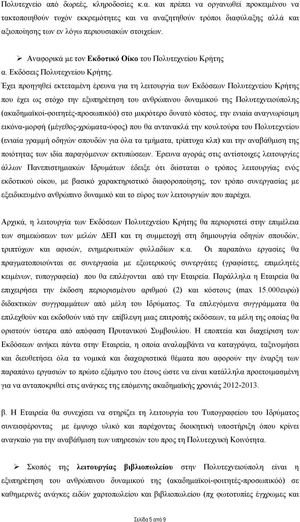 Έχει προηγηθεί εκτεταμένη έρευνα για τη λειτουργία των Εκδόσεων Πολυτεχνείου Κρήτης που έχει ως στόχο την εξυπηρέτηση του ανθρώπινου δυναμικού της Πολυτεχνειούπολης (ακαδημαϊκοί-φοιτητές-προσωπικόό)