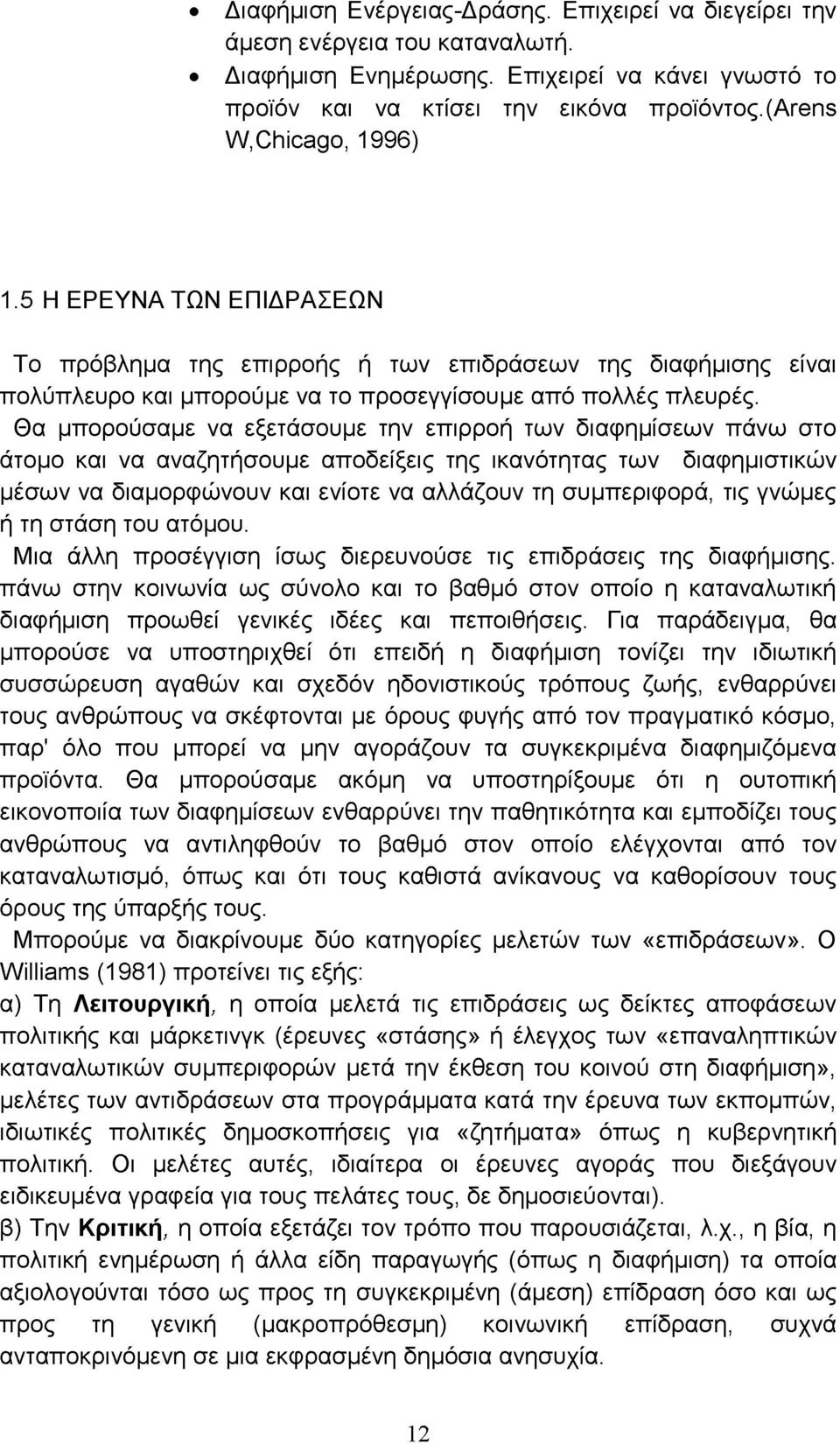 Θα μπορούσαμε να εξετάσουμε την επιρροή των διαφημίσεων πάνω στο άτομο και να αναζητήσουμε αποδείξεις της ικανότητας των διαφημιστικών μέσων να διαμορφώνουν και ενίοτε να αλλάζουν τη συμπεριφορά, τις