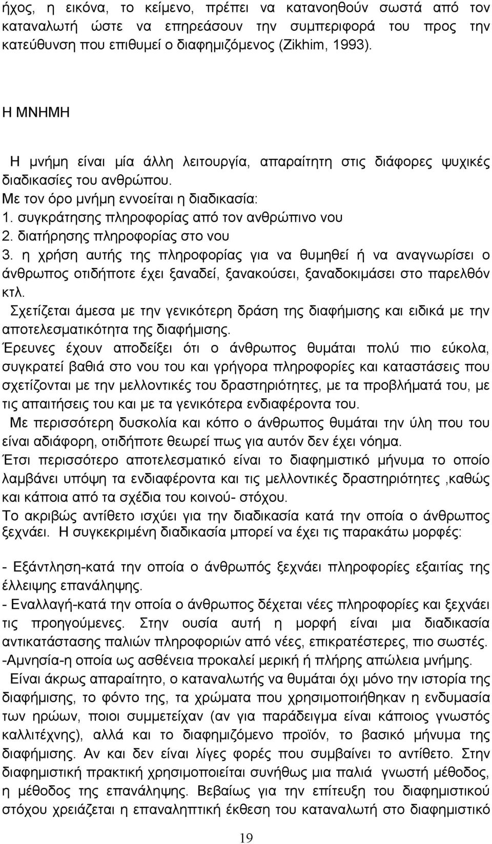 διατήρησης πληροφορίας στο νου 3. η χρήση αυτής της πληροφορίας για να θυμηθεί ή να αναγνωρίσει ο άνθρωπος οτιδήποτε έχει ξαναδεί, ξανακούσει, ξαναδοκιμάσει στο παρελθόν κτλ.