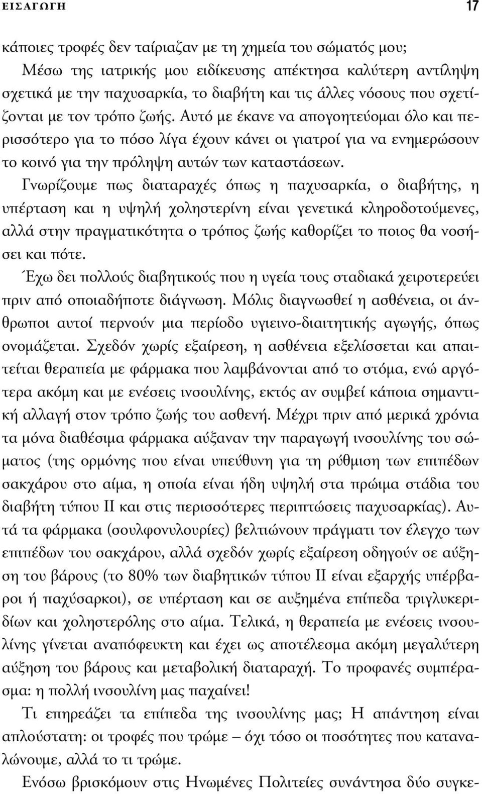 Γνωρίζουµε πως διαταραχές όπως η παχυσαρκία, ο διαβήτης, η υπέρταση και η υψηλή χοληστερίνη είναι γενετικά κληροδοτούµενες, αλλά στην πραγµατικότητα ο τρόπος ζωής καθορίζει το ποιος θα νοσήσει και