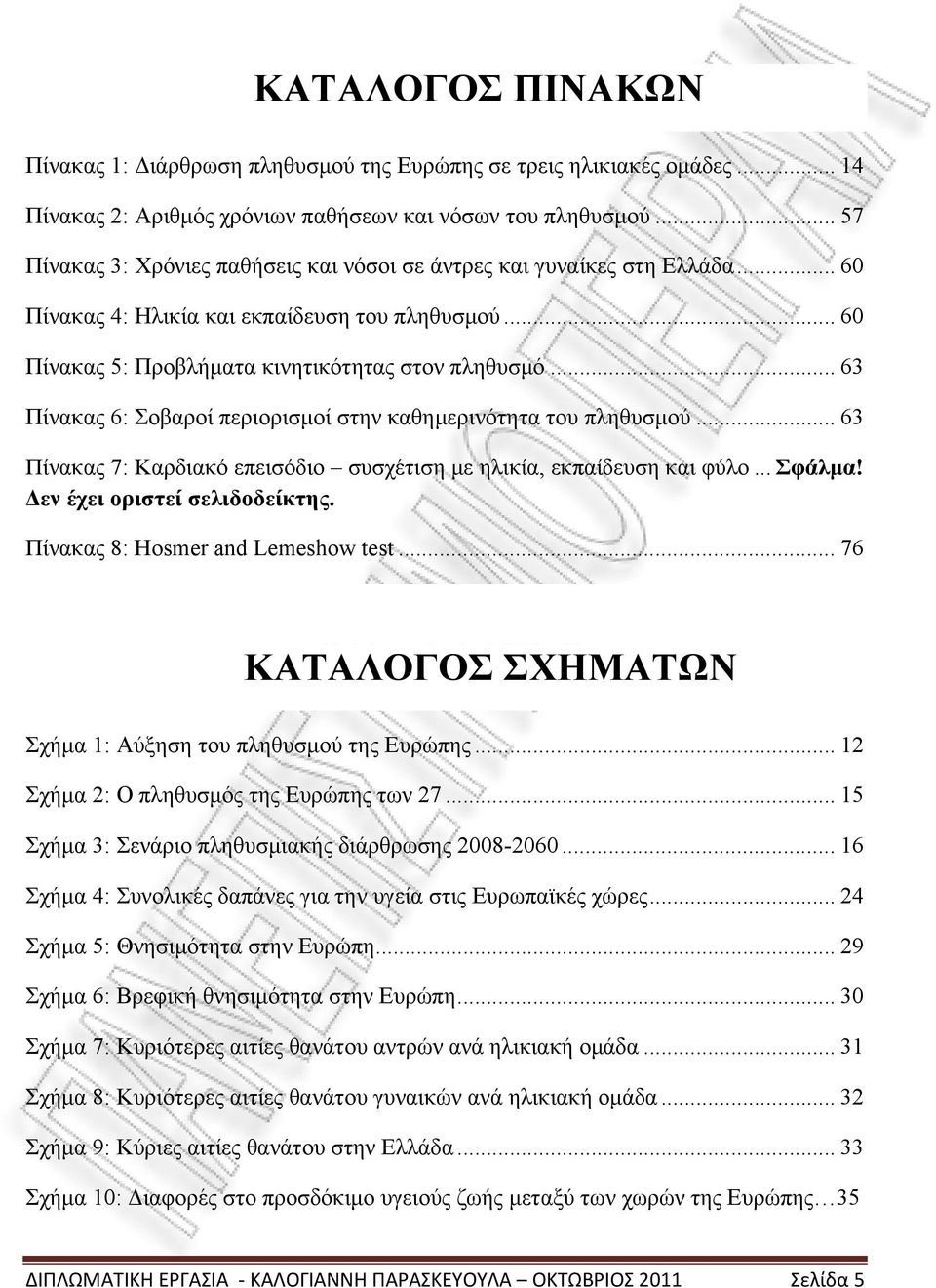 .. 63 Πίνακας 6: Σοβαροί περιορισμοί στην καθημερινότητα του πληθυσμού... 63 Πίνακας 7: Καρδιακό επεισόδιο συσχέτιση με ηλικία, εκπαίδευση και φύλο... Σφάλμα! Δεν έχει οριστεί σελιδοδείκτης.