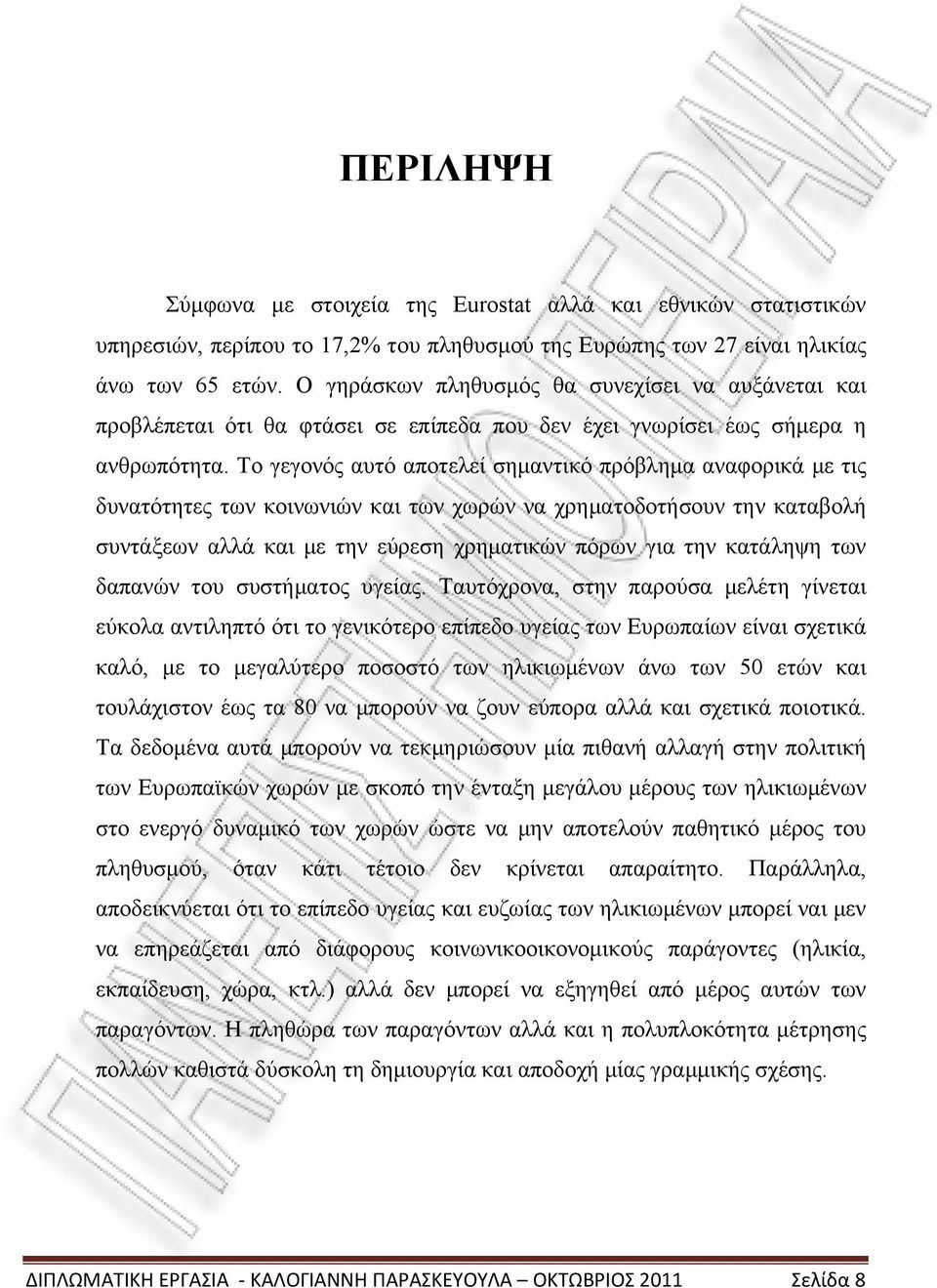 Το γεγονός αυτό αποτελεί σημαντικό πρόβλημα αναφορικά με τις δυνατότητες των κοινωνιών και των χωρών να χρηματοδοτήσουν την καταβολή συντάξεων αλλά και με την εύρεση χρηματικών πόρων για την κατάληψη