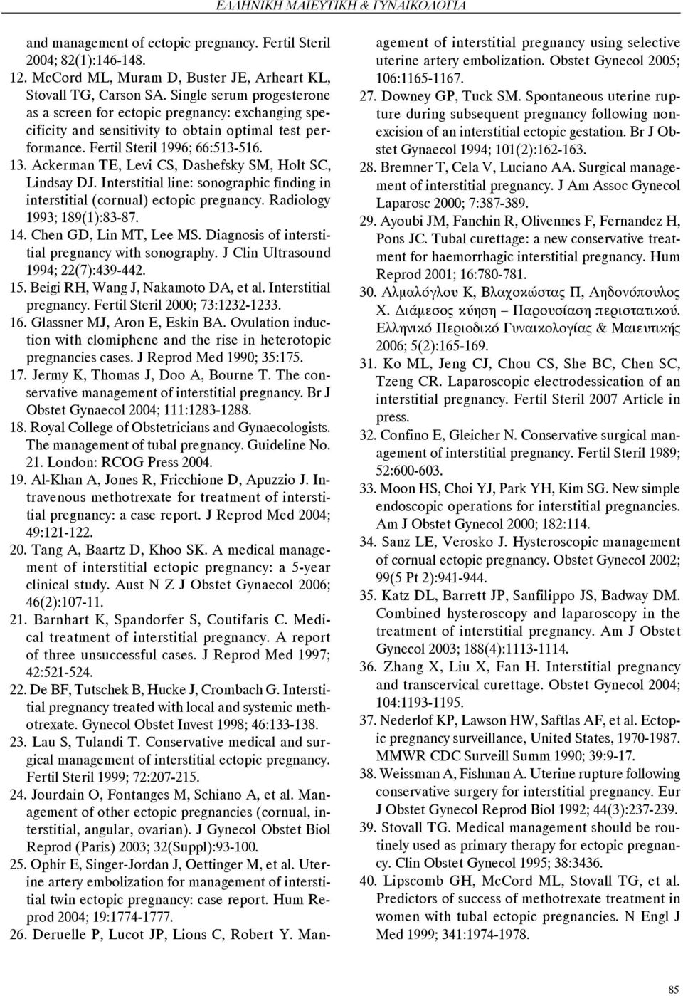 Ackerman TE, Levi CS, Dashefsky SM, Holt SC, Lindsay DJ. Interstitial line: sonographic finding in interstitial (cornual) ectopic pregnancy. Radiology 1993; 189(1):83-87. 14. Chen GD, Lin MT, Lee MS.