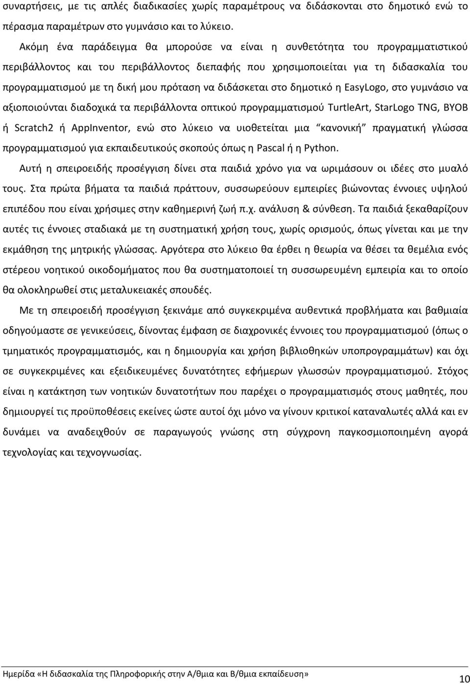 πρόταση να διδάσκεται στο δημοτικό η EasyLogo, στο γυμνάσιο να αξιοποιούνται διαδοχικά τα περιβάλλοντα οπτικού προγραμματισμού TurtleArt, StarLogo TNG, BYOB ή Scratch2 ή AppInventor, ενώ στο λύκειο