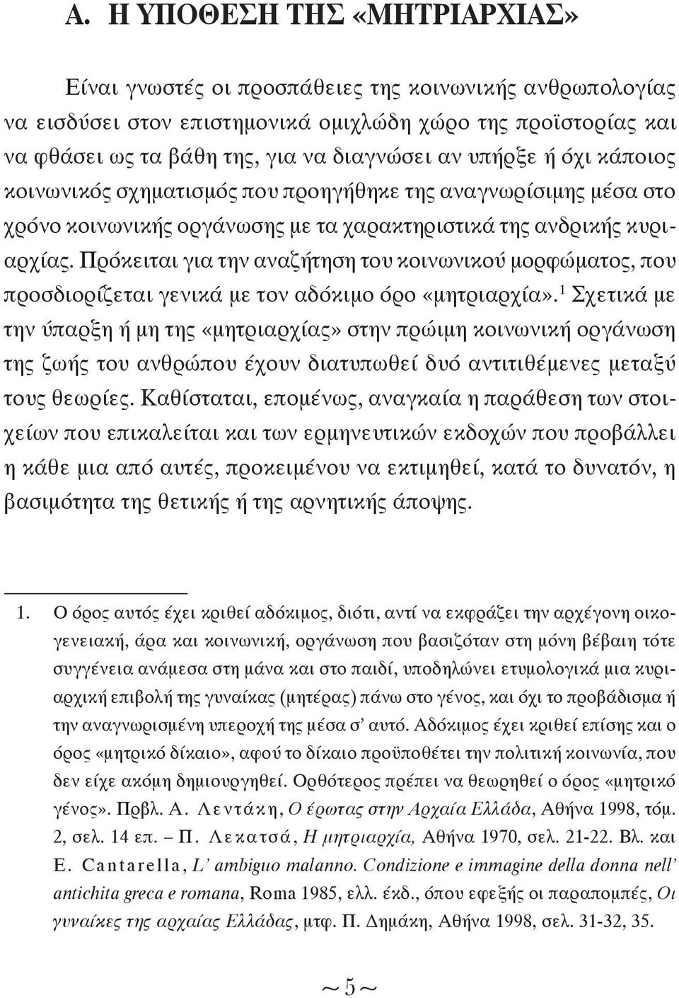 Πρόκειται για την αναζήτηση του κοινωνικού μορφώματος, που προσδιορίζεται γενικά με τον αδόκιμο όρο «μητριαρχία».