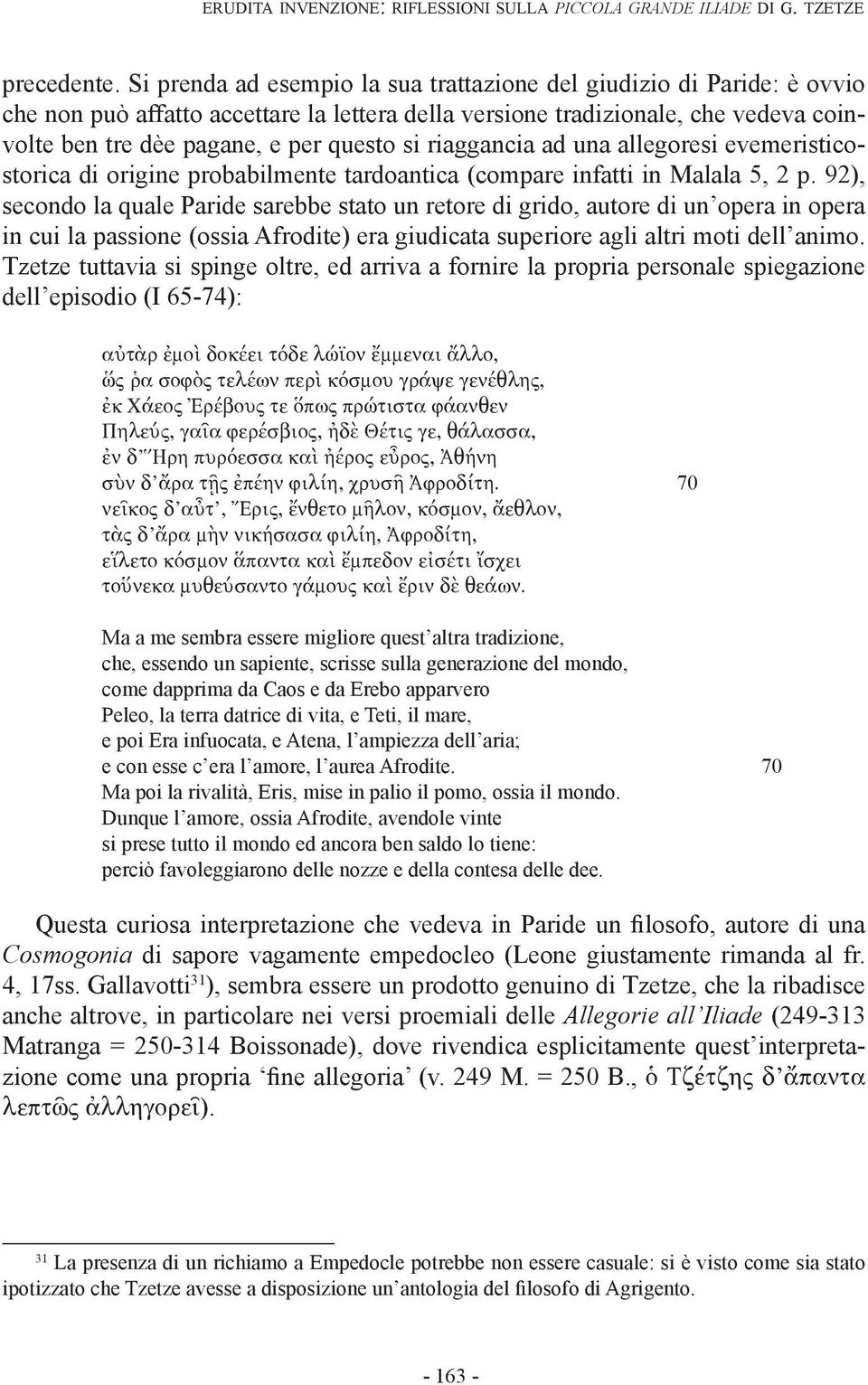 riaggancia ad una allegoresi evemeristicostorica di origine probabilmente tardoantica (compare infatti in Malala 5, 2 p.