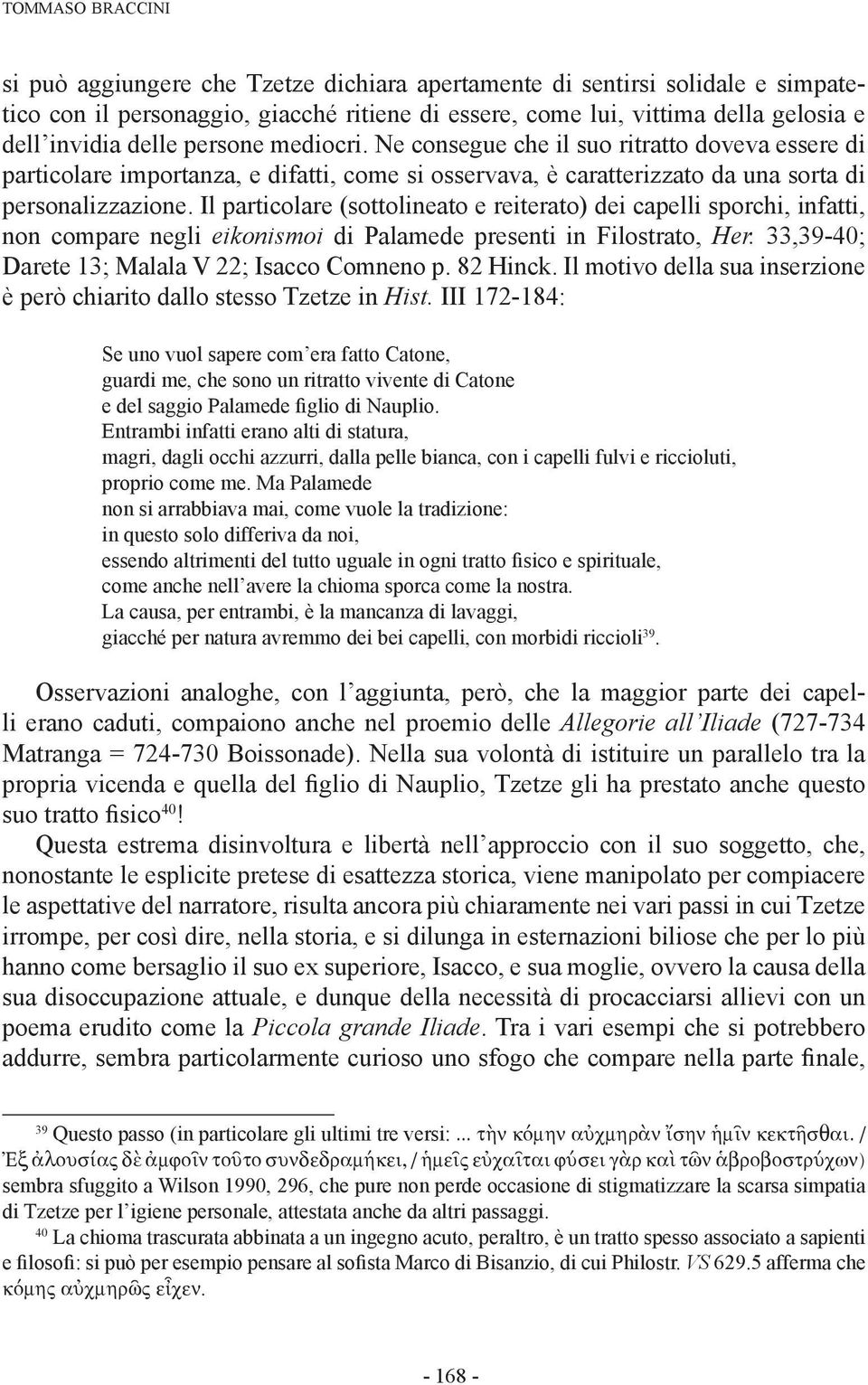 Il particolare (sottolineato e reiterato) dei capelli sporchi, infatti, non compare negli eikonismoi di Palamede presenti in Filostrato, Her. 33,39-40; Darete 13; Malala V 22; Isacco Comneno p.