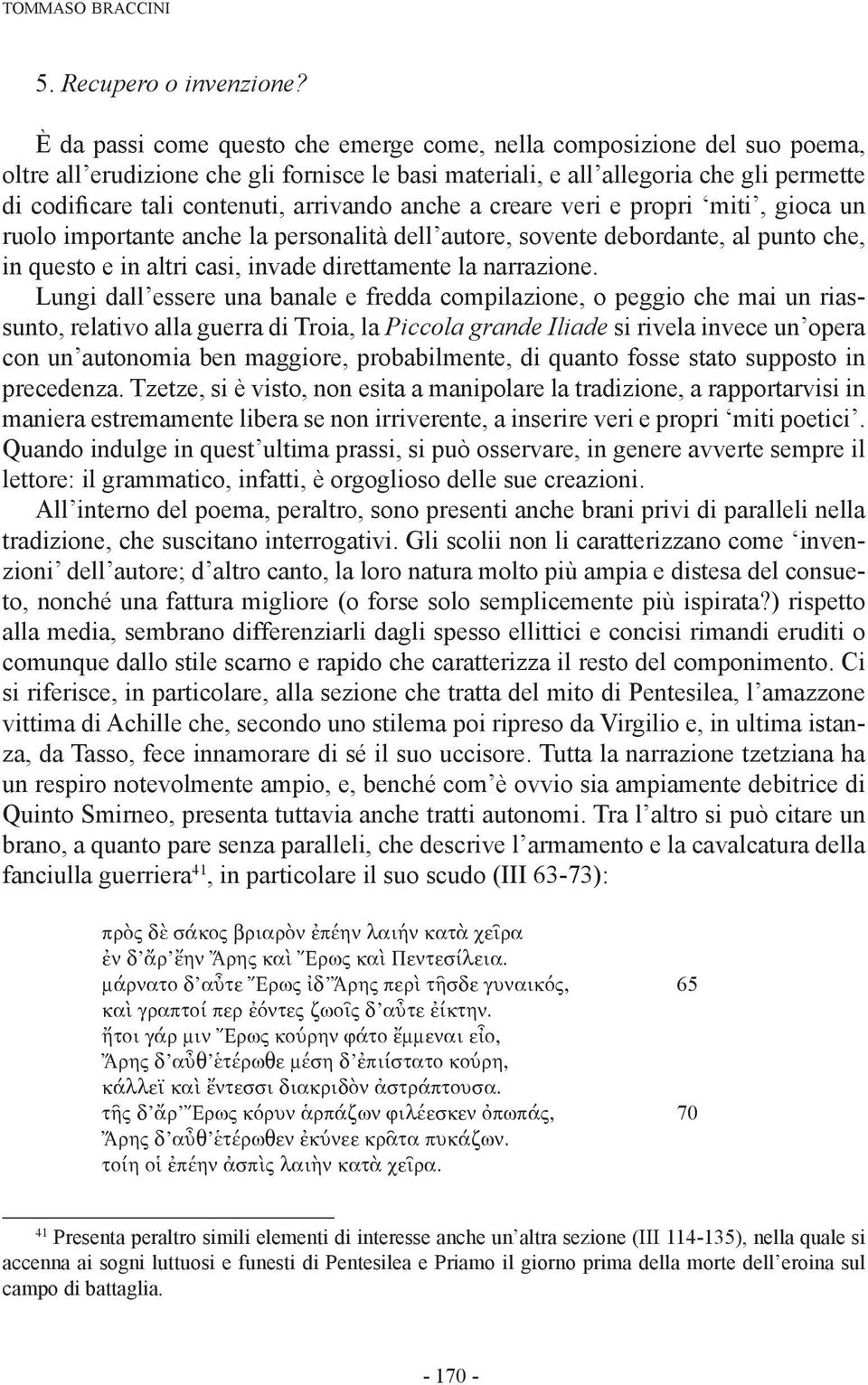 arrivando anche a creare veri e propri miti, gioca un ruolo importante anche la personalità dell autore, sovente debordante, al punto che, in questo e in altri casi, invade direttamente la narrazione.