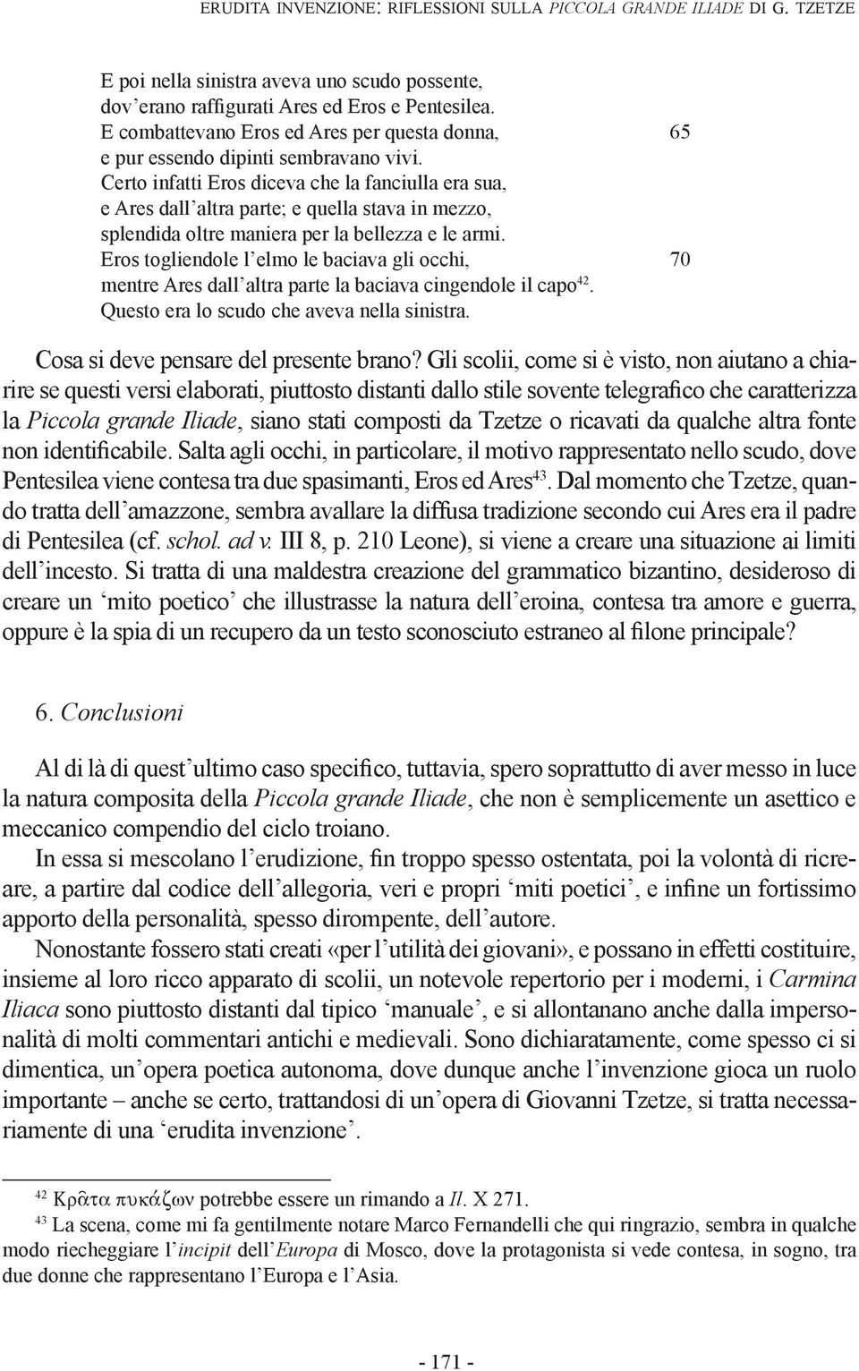 Certo infatti Eros diceva che la fanciulla era sua, e Ares dall altra parte; e quella stava in mezzo, splendida oltre maniera per la bellezza e le armi.