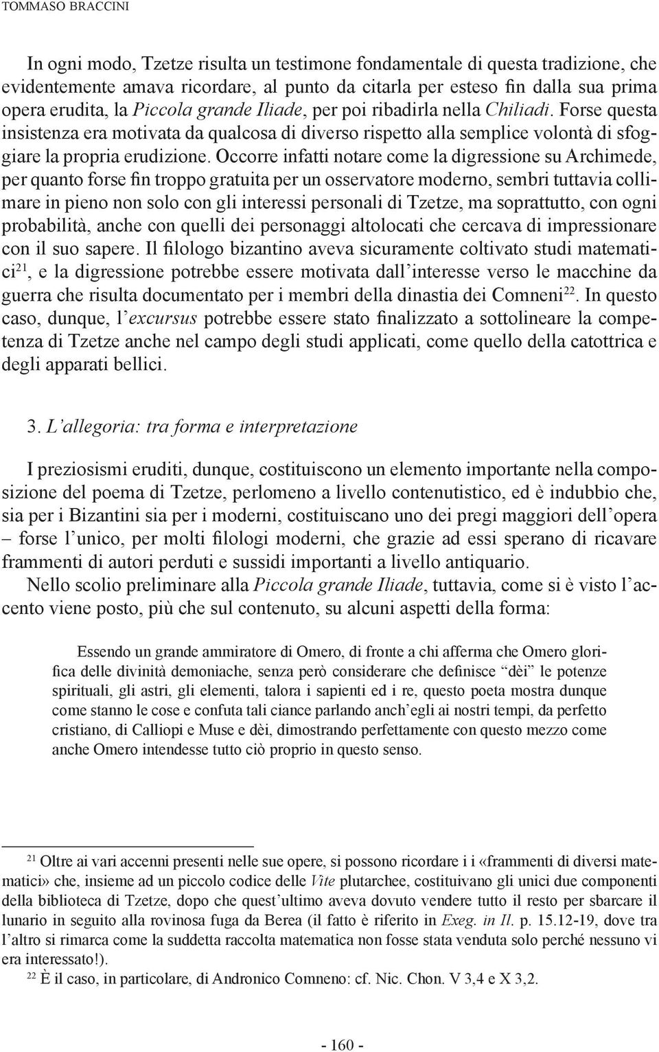 Occorre infatti notare come la digressione su Archimede, per quanto forse fin troppo gratuita per un osservatore moderno, sembri tuttavia collimare in pieno non solo con gli interessi personali di