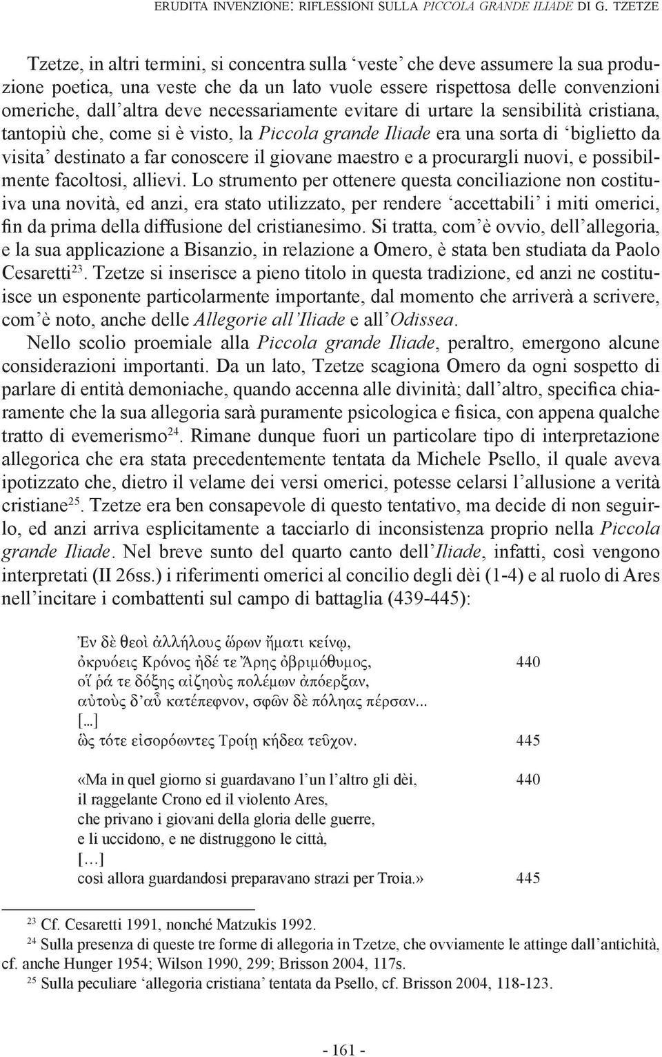 necessariamente evitare di urtare la sensibilità cristiana, tantopiù che, come si è visto, la Piccola grande Iliade era una sorta di biglietto da visita destinato a far conoscere il giovane maestro e