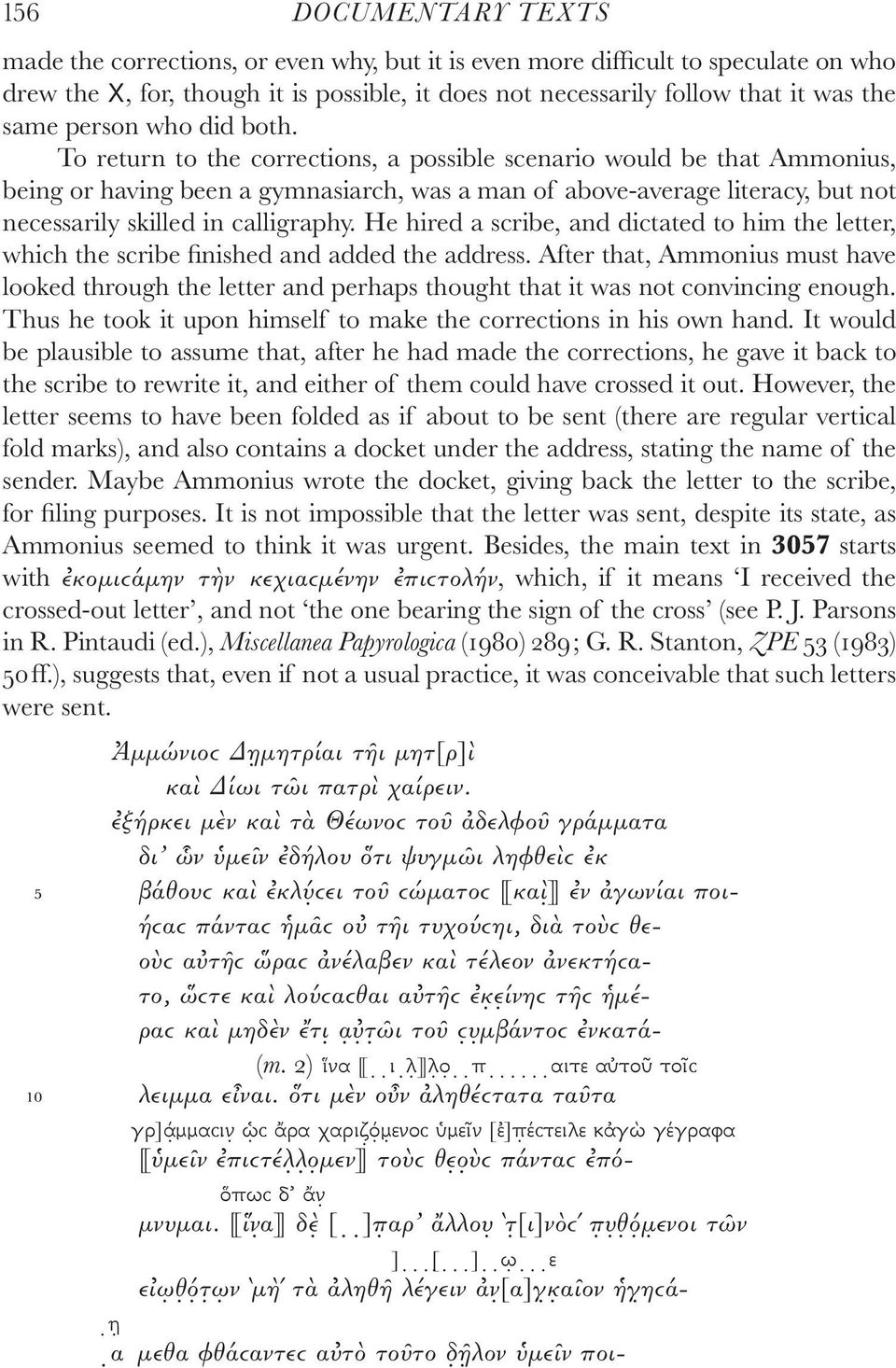 To return to the corrections, a possible scenario would be that Ammonius, being or having been a gymnasiarch, was a man of above-average literacy, but not necessarily skilled in calligraphy.