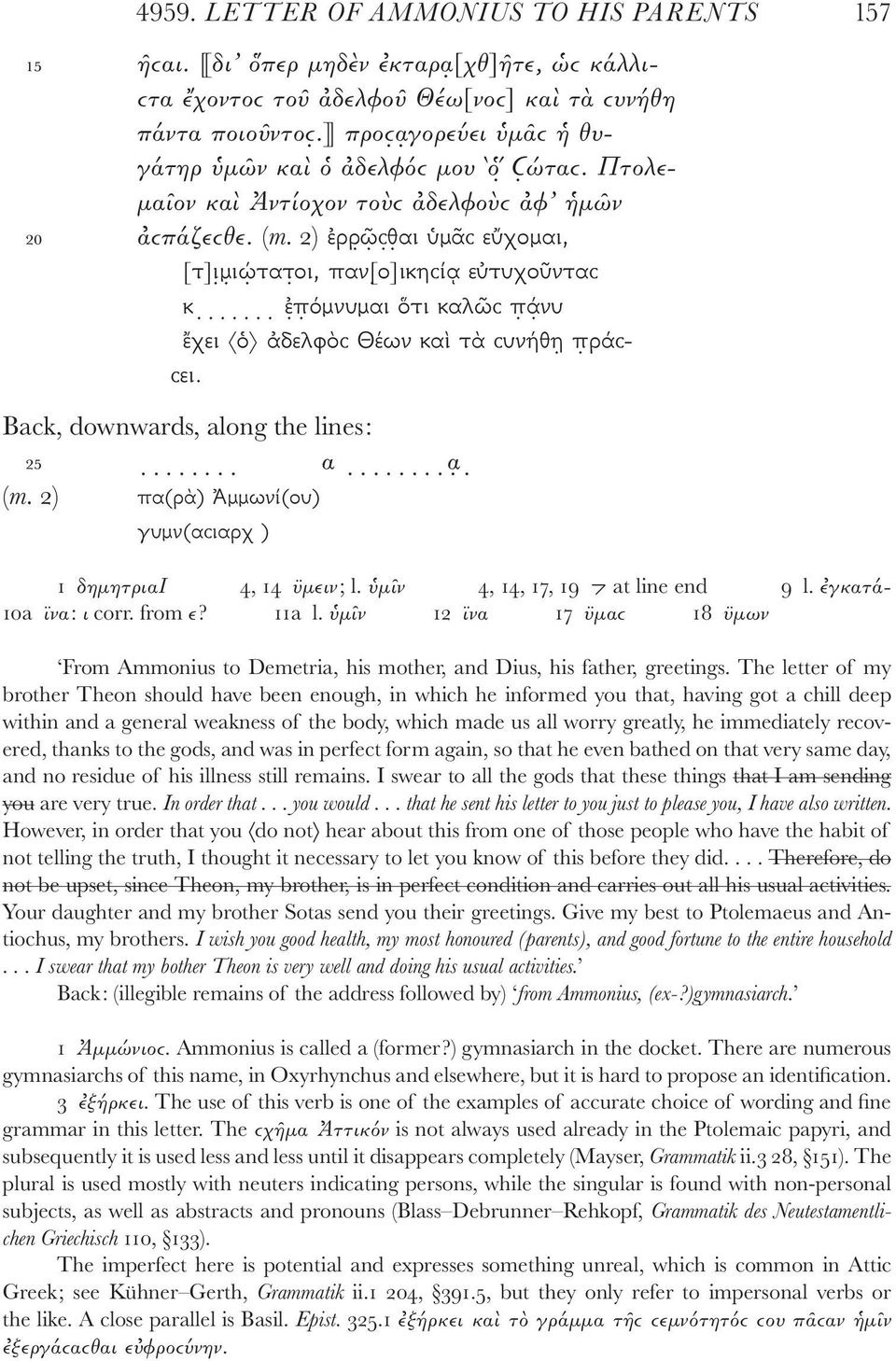 2) ἐρρ ῶ ϲ θ αι ὑμᾶϲ εὔχομαι, [τ]ι μ ιώ τατ οι, παν[ ο]ικηϲίᾳ εὐτυχοῦνταϲ κ ἐ π όμνυμαι ὅτι καλῶϲ π ά νυ ἔχει ὁ ἀδελφὸϲ Θέων καὶ τὰ ϲυνήθη π ράϲ- ϲει. Back, downwards, along the lines: 25 α α (m.