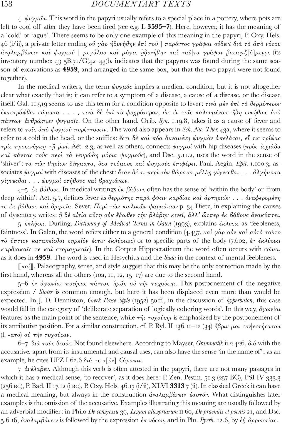 46 (i/ii), a private letter ending οὐ γὰρ ἠδυνήθην ἐπὶ τοῦ παρόντοϲ γράψαι οὐδενὶ διὰ τὸ ἀπὸ νόϲου ἀνα λαμ βάνειν καὶ ψυγμοῦ μεγάλου καὶ μόγιϲ ἠ δ υνήθην καὶ ταῦ τα γράψαι β αϲαν ιζ[ό]μεν ο ϲ (its