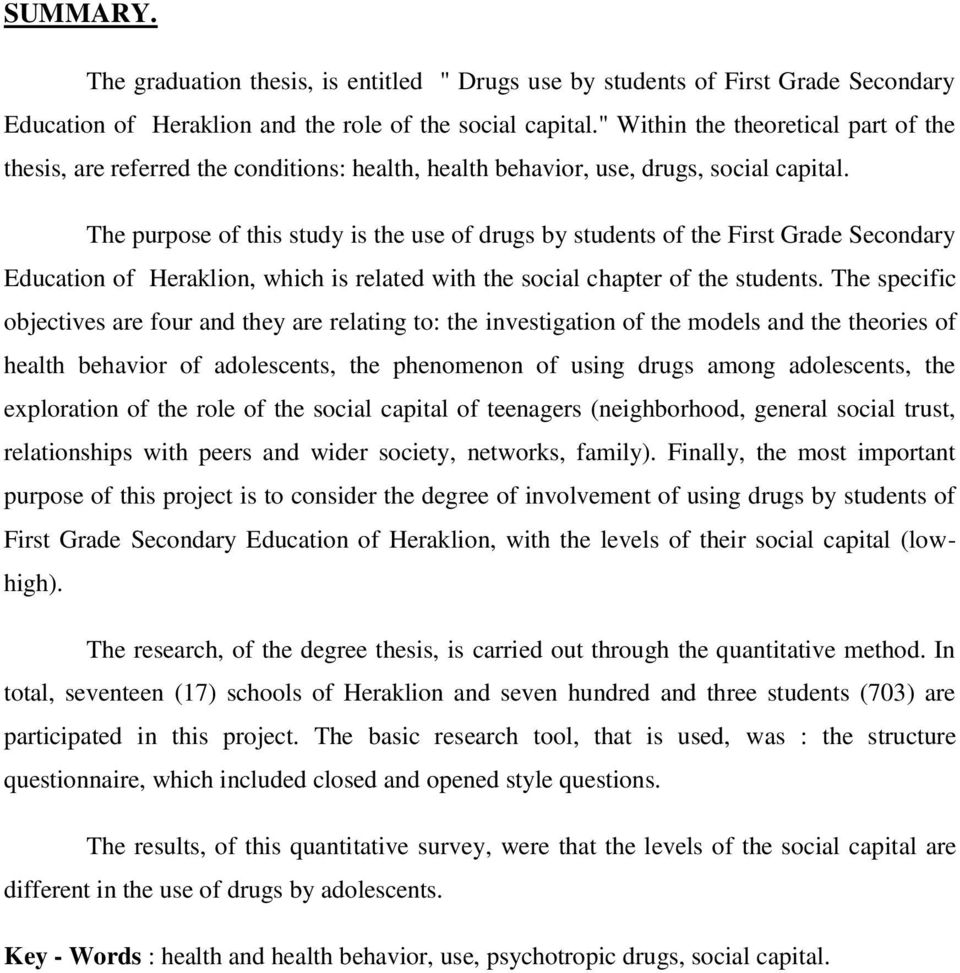 The purpose of this study is the use of drugs by students of the First Grade Secondary Education of Heraklion, which is related with the social chapter of the students.