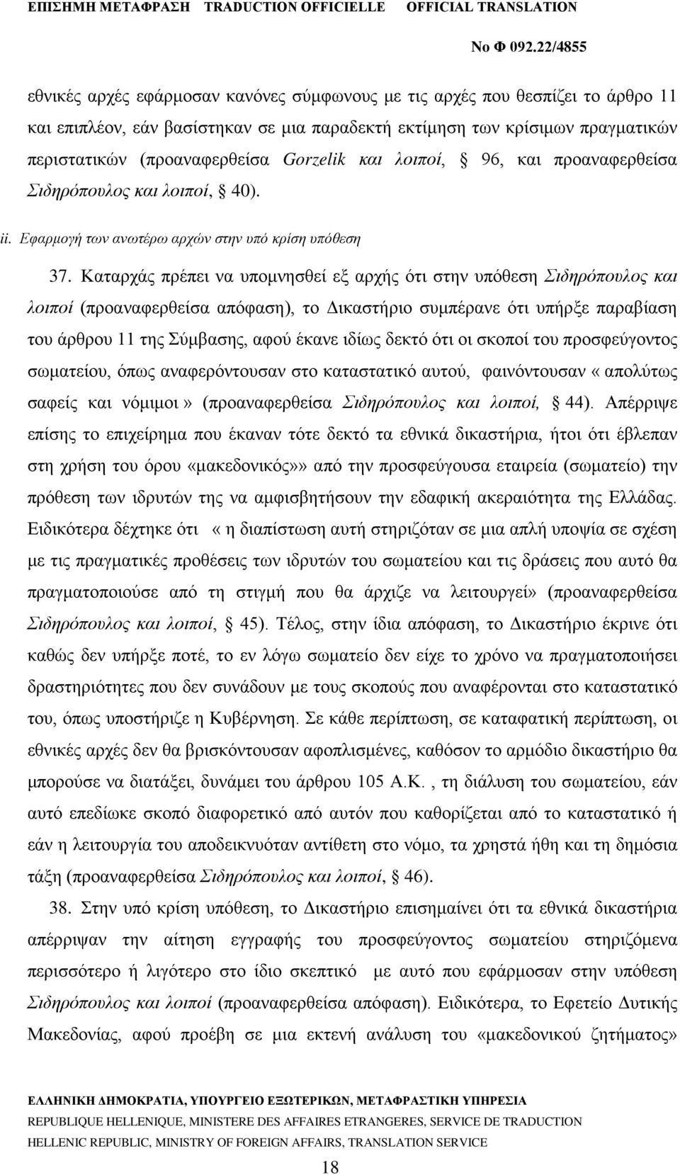 Καταρχάς πρέπει να υπομνησθεί εξ αρχής ότι στην υπόθεση Σιδηρόπουλος και λοιποί (προαναφερθείσα απόφαση), το Δικαστήριο συμπέρανε ότι υπήρξε παραβίαση του άρθρου 11 της Σύμβασης, αφού έκανε ιδίως