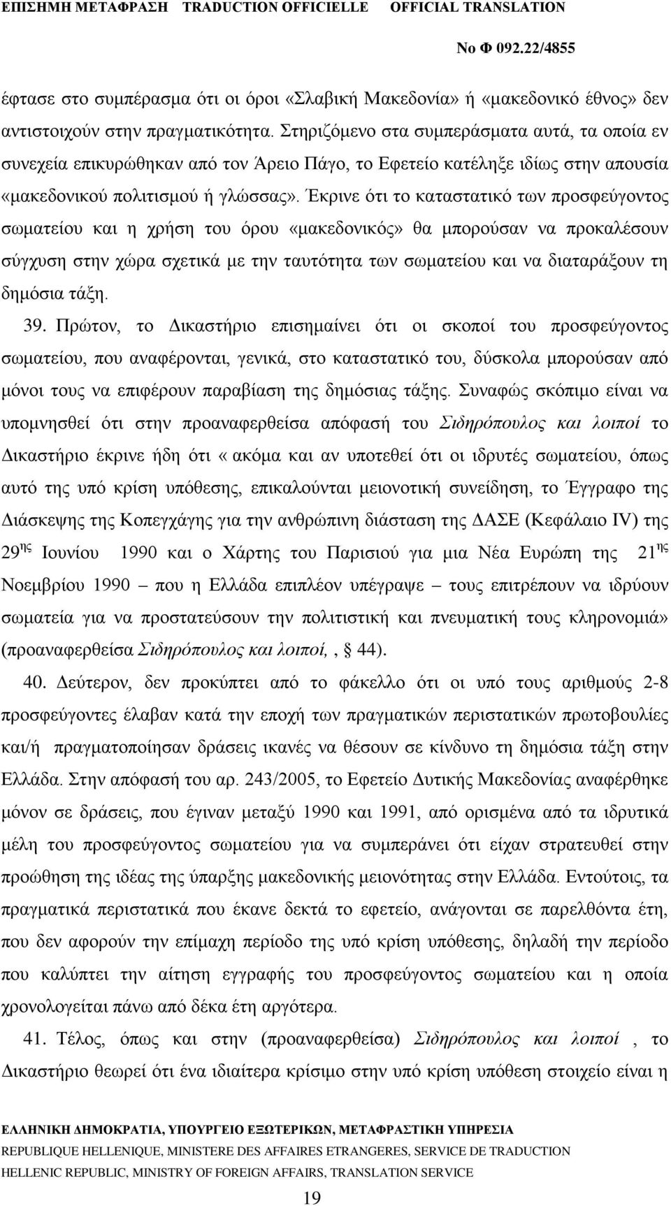 Έκρινε ότι το καταστατικό των προσφεύγοντος σωματείου και η χρήση του όρου «μακεδονικός» θα μπορούσαν να προκαλέσουν σύγχυση στην χώρα σχετικά με την ταυτότητα των σωματείου και να διαταράξουν τη