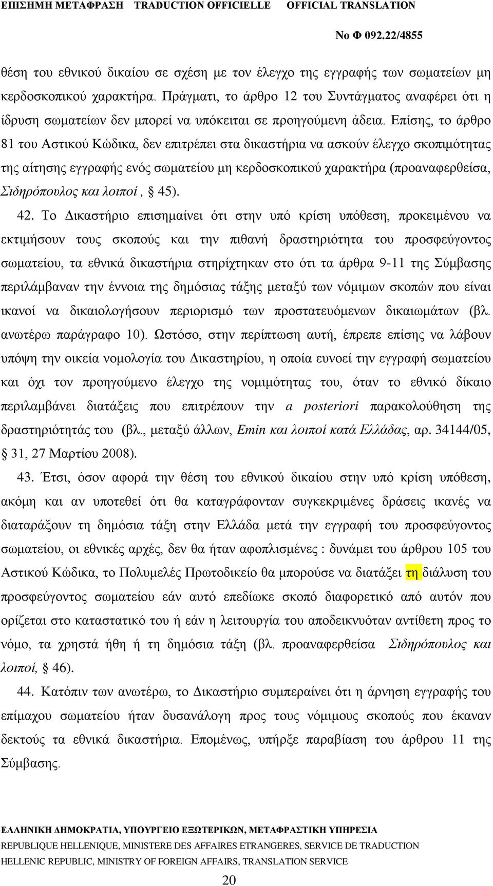 Επίσης, το άρθρο 81 του Αστικού Κώδικα, δεν επιτρέπει στα δικαστήρια να ασκούν έλεγχο σκοπιμότητας της αίτησης εγγραφής ενός σωματείου μη κερδοσκοπικού χαρακτήρα (προαναφερθείσα, Σιδηρόπουλος και