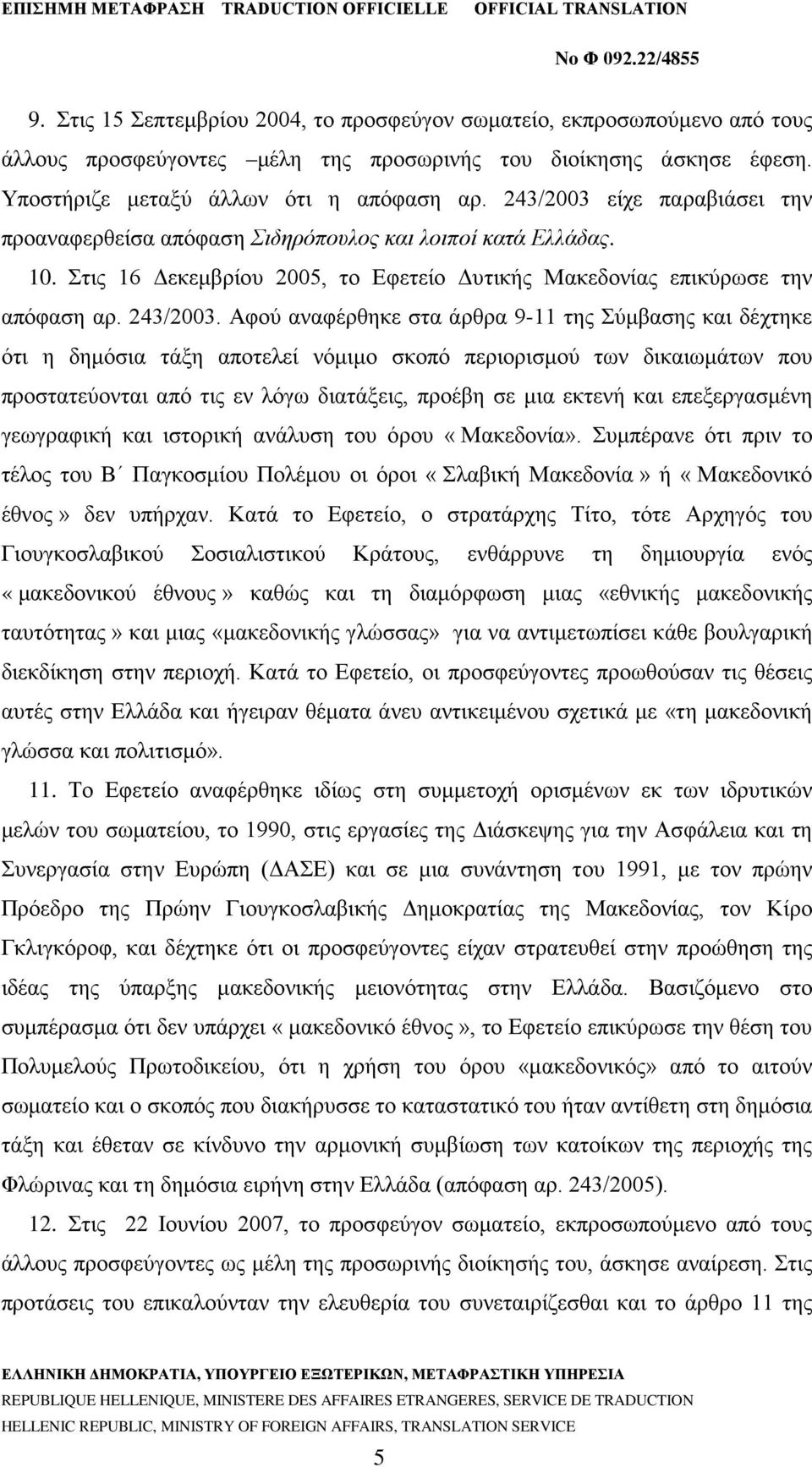 Αφού αναφέρθηκε στα άρθρα 9-11 της Σύμβασης και δέχτηκε ότι η δημόσια τάξη αποτελεί νόμιμο σκοπό περιορισμού των δικαιωμάτων που προστατεύονται από τις εν λόγω διατάξεις, προέβη σε μια εκτενή και