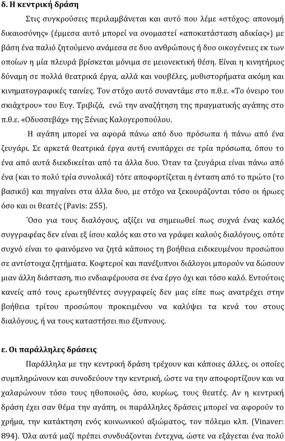 Είναι η κινητήριος δύναμη σε πολλά θεατρικά έργα, αλλά και νουβέλες, μυθιστορήματα ακόμη και κινηματογραφικές ταινίες. Τον στόχο αυτό συναντάμε στο π.θ.ε. «Το όνειρο του σκιάχτρου» του Ευγ.