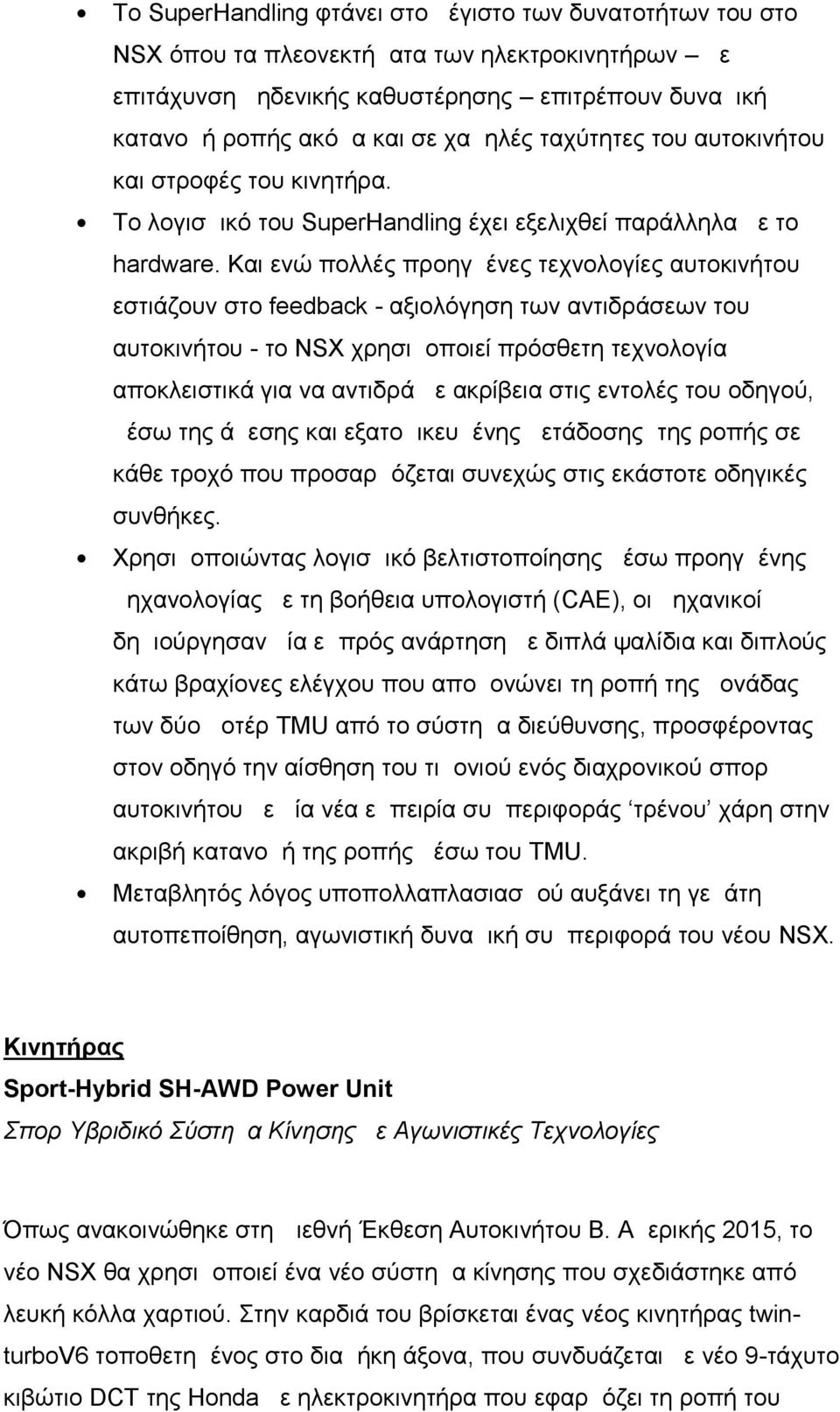 Και ενώ πολλές προηγμένες τεχνολογίες αυτοκινήτου εστιάζουν στο feedback - αξιολόγηση των αντιδράσεων του αυτοκινήτου - το NSX χρησιμοποιεί πρόσθετη τεχνολογία αποκλειστικά για να αντιδρά με ακρίβεια