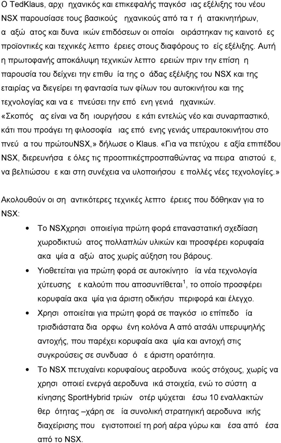 Αυτή η πρωτοφανής αποκάλυψη τεχνικών λεπτομερειών πριν την επίσημη παρουσία του δείχνει την επιθυμία της ομάδας εξέλιξης του NSX και της εταιρίας να διεγείρει τη φαντασία των φίλων του αυτοκινήτου