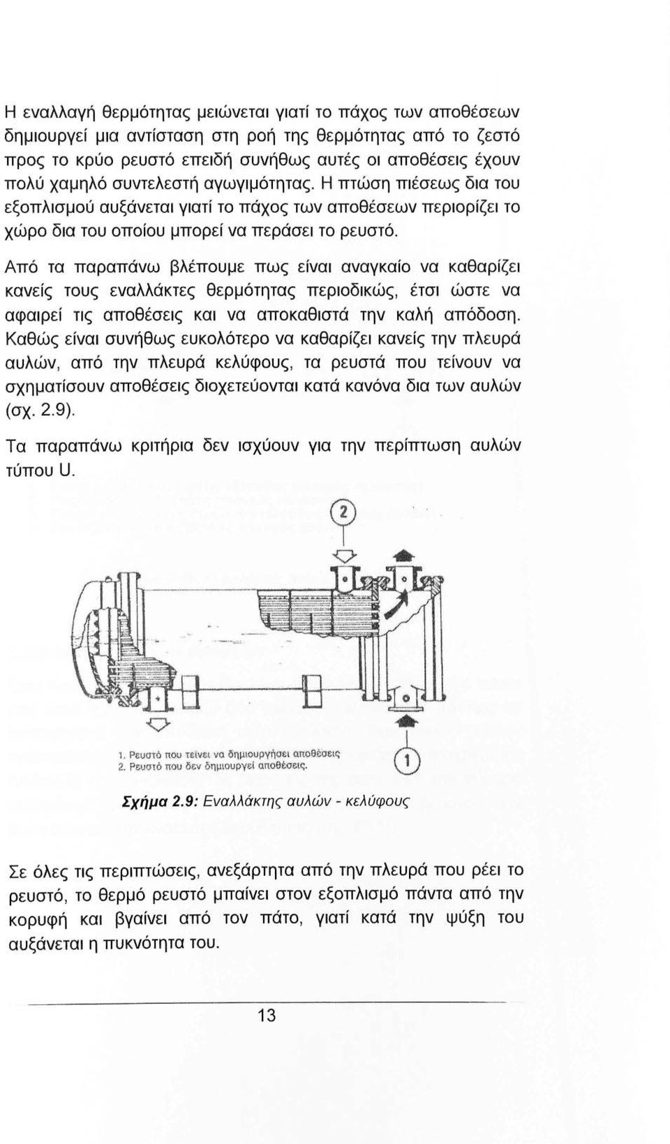 Από τα παραπάνω βλέπουμε πως είναι αναγκαίο να καθαρίζει κανείς τους εναλλάκτες θερμότητας περιοδικώς, έτσι ώστε να αφαιρεί τις αποθέσεις και να αποκαθιστά την καλή απόδοση.