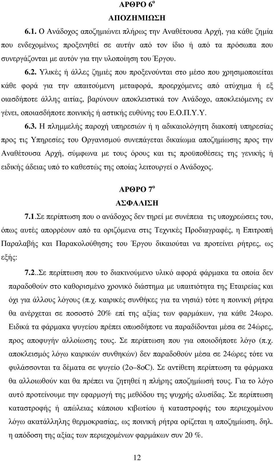 Υλικές ή άλλες ζηµιές που προξενούνται στο µέσο που χρησιµοποιείται κάθε φορά για την απαιτούµενη µεταφορά, προερχόµενες από ατύχηµα ή εξ οιασδήποτε άλλης αιτίας, βαρύνουν αποκλειστικά τον Ανάδοχο,