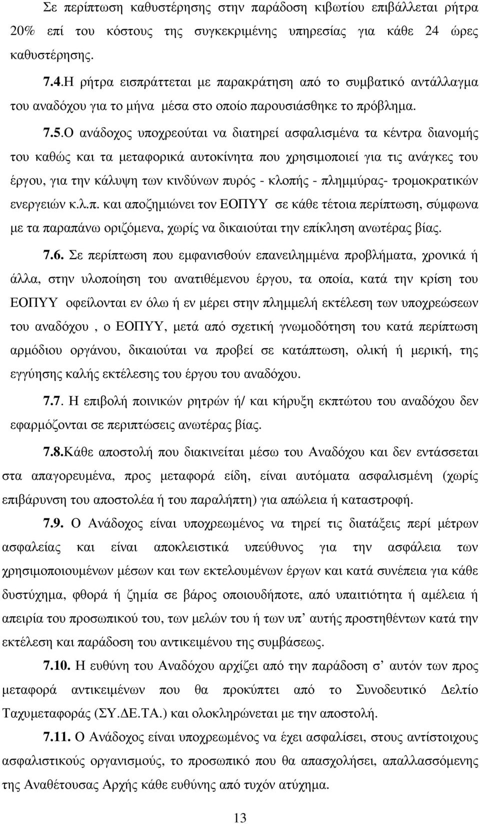 Ο ανάδοχος υποχρεούται να διατηρεί ασφαλισµένα τα κέντρα διανοµής του καθώς και τα µεταφορικά αυτοκίνητα που χρησιµοποιεί για τις ανάγκες του έργου, για την κάλυψη των κινδύνων πυρός - κλοπής -