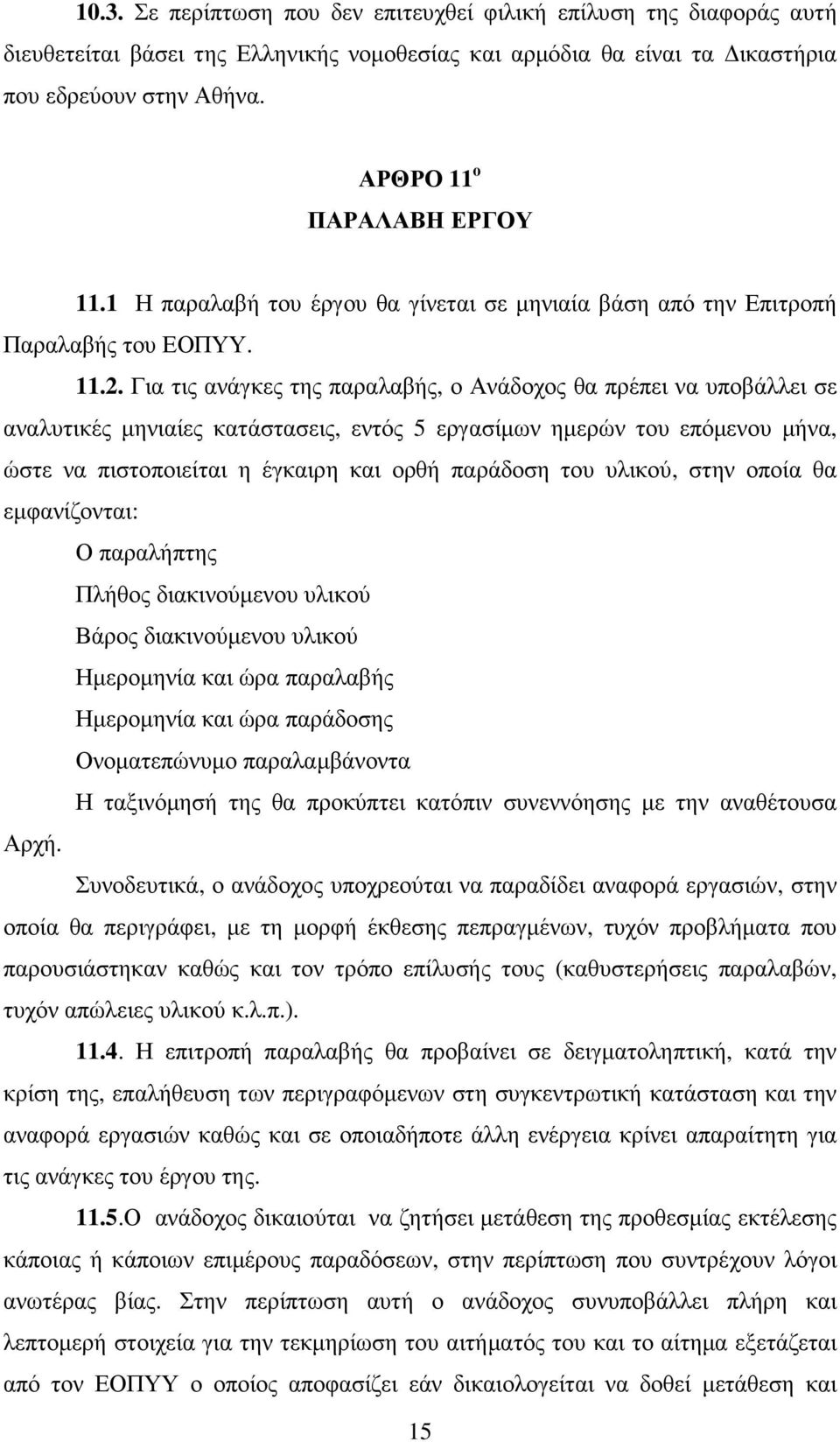 Για τις ανάγκες της παραλαβής, ο Ανάδοχος θα πρέπει να υποβάλλει σε αναλυτικές µηνιαίες κατάστασεις, εντός 5 εργασίµων ηµερών του επόµενου µήνα, ώστε να πιστοποιείται η έγκαιρη και ορθή παράδοση του