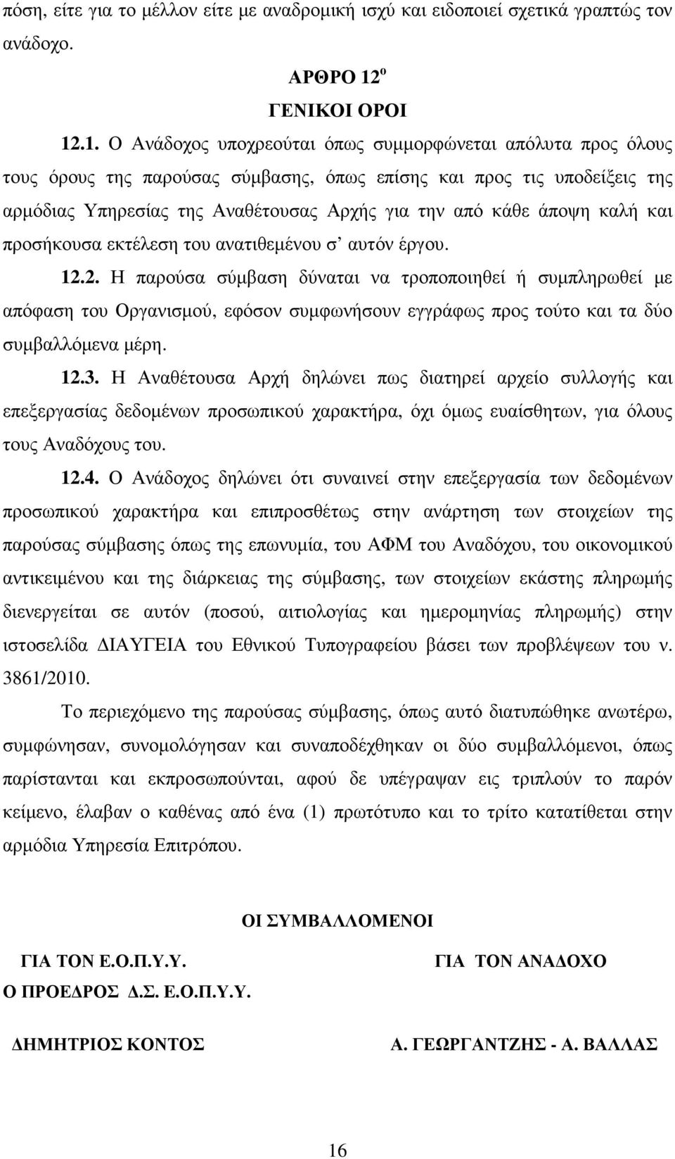 .1. Ο Ανάδοχος υποχρεούται όπως συµµορφώνεται απόλυτα προς όλους τους όρους της παρούσας σύµβασης, όπως επίσης και προς τις υποδείξεις της αρµόδιας Υπηρεσίας της Αναθέτουσας Αρχής για την από κάθε