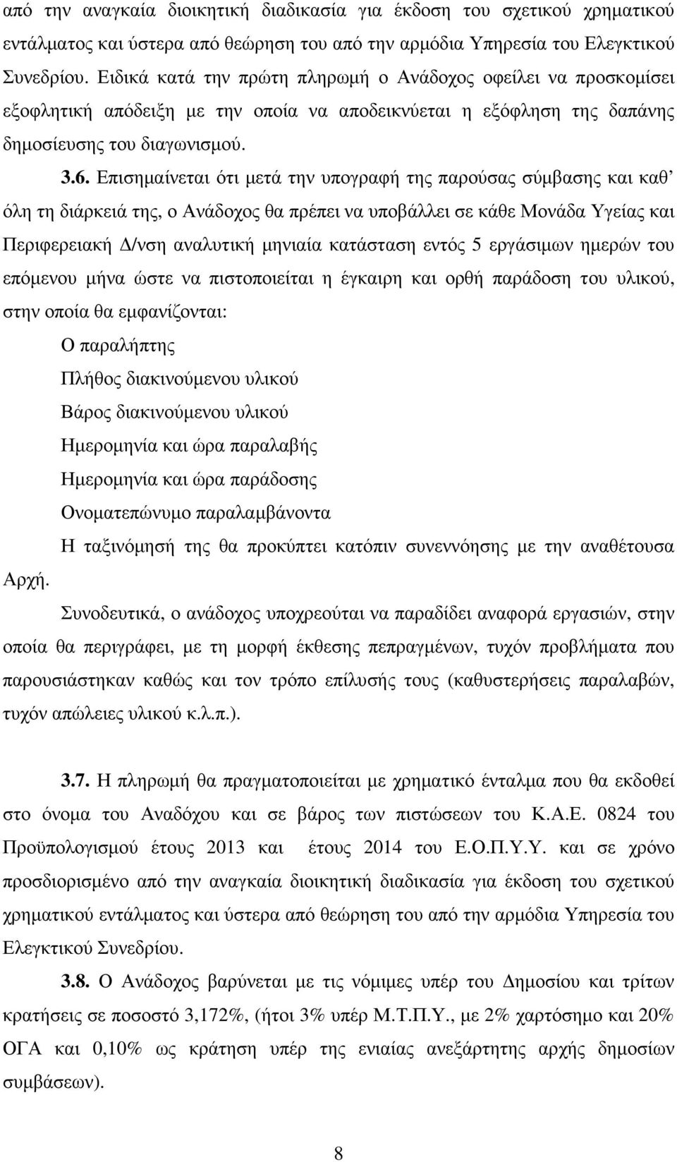 Επισηµαίνεται ότι µετά την υπογραφή της παρούσας σύµβασης και καθ όλη τη διάρκειά της, ο Ανάδοχος θα πρέπει να υποβάλλει σε κάθε Μονάδα Υγείας και Περιφερειακή /νση αναλυτική µηνιαία κατάσταση εντός