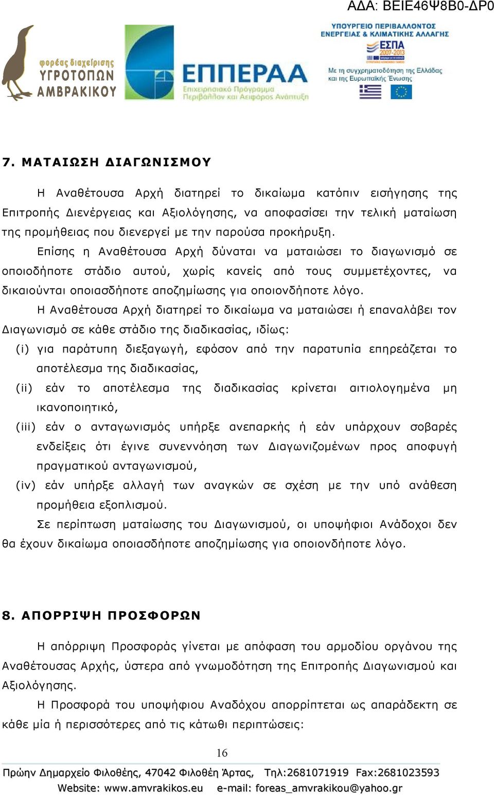 Επίσης η Αναθέτουσα Αρχή δύναται να ματαιώσει το διαγωνισμό σε οποιοδήποτε στάδιο αυτού, χωρίς κανείς από τους συμμετέχοντες, να δικαιούνται οποιασδήποτε αποζημίωσης για οποιονδήποτε λόγο.