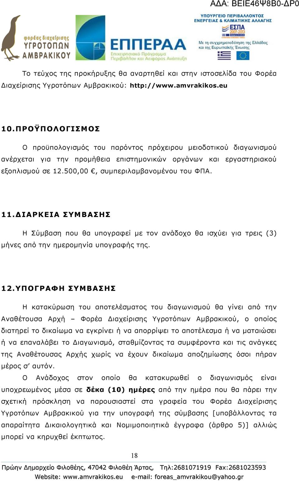 11.ΔΙΑΡΚΕΙΑ ΣΥΜΒΑΣΗΣ Η Σύμβαση που θα υπογραφεί με τον ανάδοχο θα ισχύει για τρεις (3) μήνες από την ημερομηνία υπογραφής της. 12.
