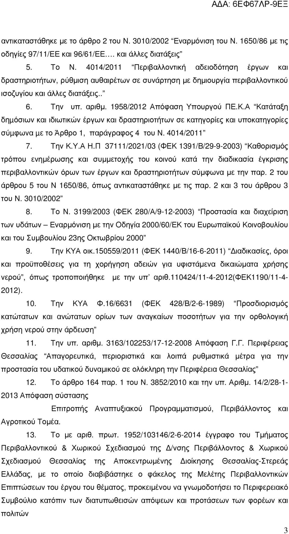 1958/2012 Απόφαση Υπουργού ΠΕ.Κ.Α Κατάταξη δηµόσιων και ιδιωτικών έργων και δραστηριοτήτων σε κατηγορίες και υποκατηγορίες σύµφωνα µε το Άρθρο 1, παράγραφος 4 του Ν. 4014/2011 7. Την Κ.Υ.Α Η.