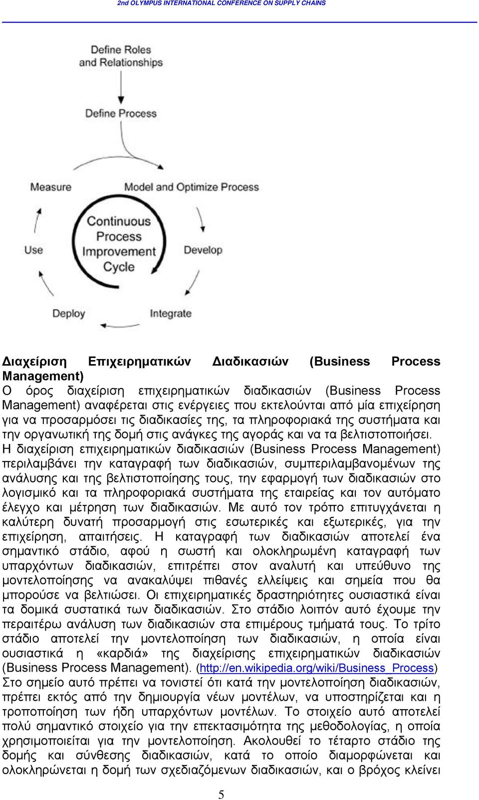 Η διαχείριση επιχειρηματικών διαδικασιών (Business Process Management) περιλαμβάνει την καταγραφή των διαδικασιών, συμπεριλαμβανομένων της ανάλυσης και της βελτιστοποίησης τους, την εφαρμογή των