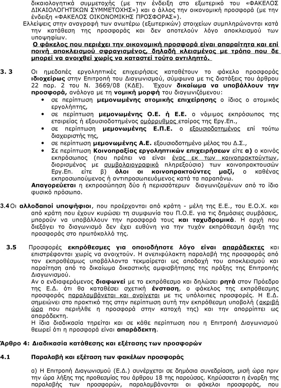 Ο φάκελος που περιέχει την οικονομική προσφορά είναι απαραίτητα και επί ποινή αποκλεισμού σφραγισμένος, δηλαδή κλεισμένος με τρόπο που δε μπορεί να ανοιχθεί χωρίς να καταστεί τούτο αντιληπτό. 3.