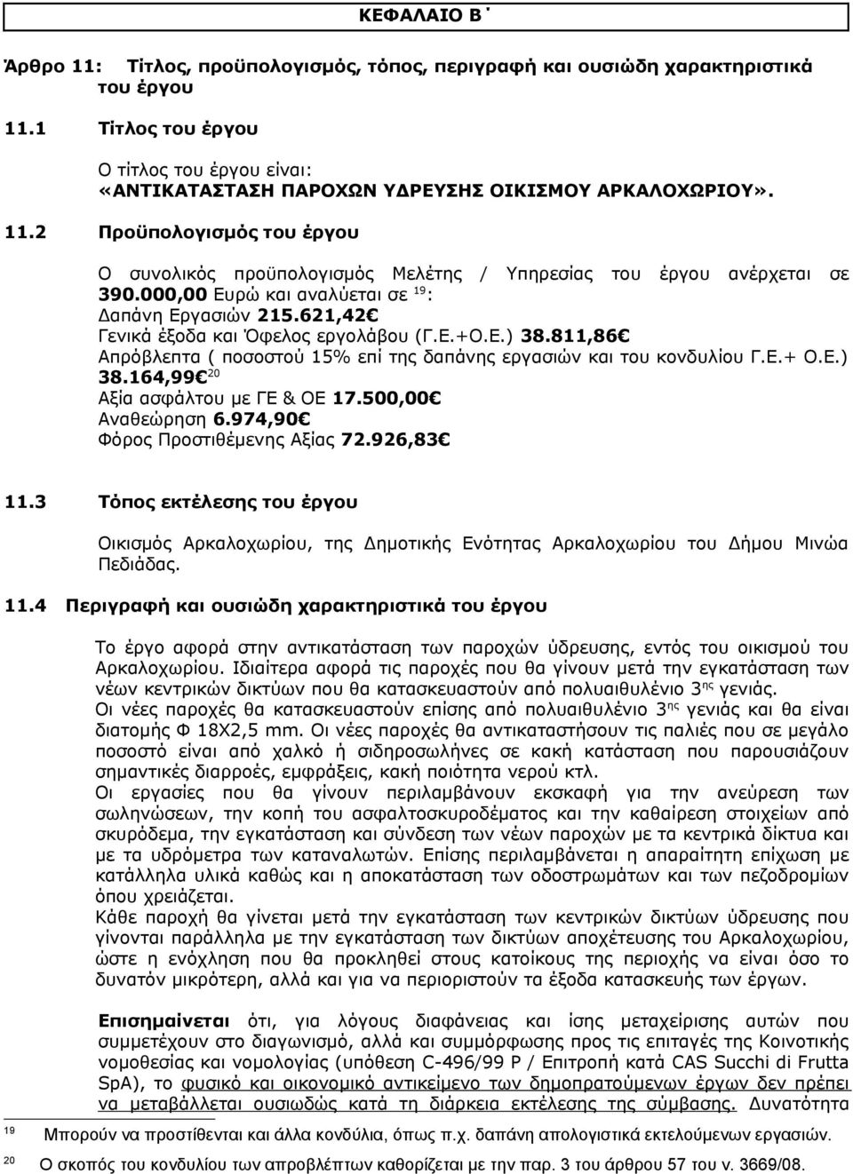 2 Προϋπολογισμός του έργου Ο συνολικός προϋπολογισμός Μελέτης / Υπηρεσίας του έργου ανέρχεται σε 390.000,00 Ευρώ και αναλύεται σε 19 : Δαπάνη Εργασιών 215.621,42 Γενικά έξοδα και Όφελος εργολάβου (Γ.